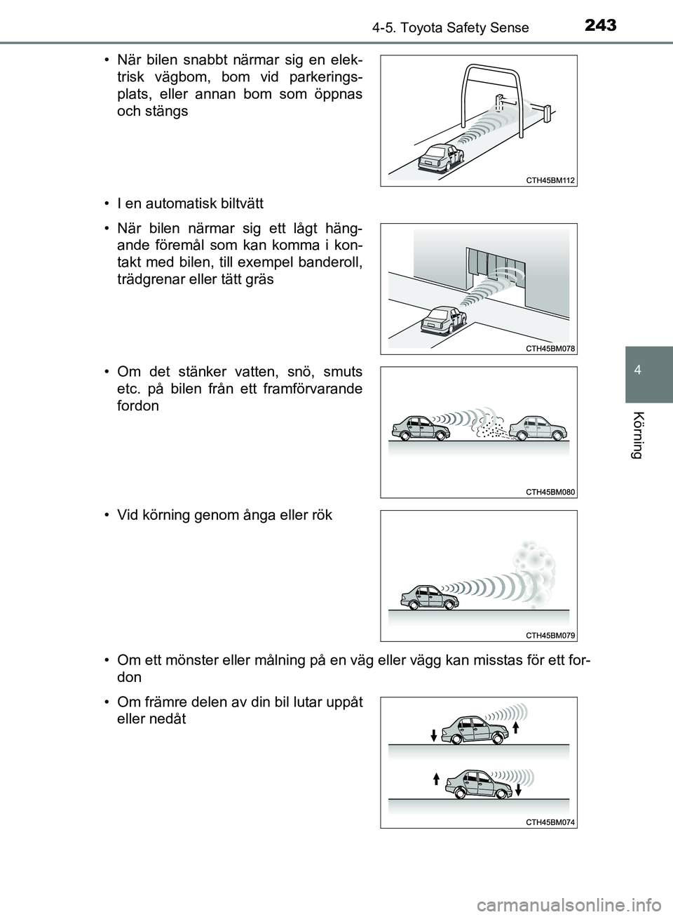 TOYOTA YARIS HATCHBACK 2019 Bruksanvisningar (in Swedish) 2434-5. Toyota Safety Sense
4
Körning
OM52A54SE• I en automatisk biltvätt
• Om ett mönster eller målning på en väg eller vägg kan misstas för ett for-
don
• När bilen snabbt närmar sig TOYOTA YARIS HATCHBACK 2019 Bruksanvisningar (in Swedish) 2434-5. Toyota Safety Sense
4
Körning
OM52A54SE• I en automatisk biltvätt
• Om ett mönster eller målning på en väg eller vägg kan misstas för ett for-
don
• När bilen snabbt närmar sig
