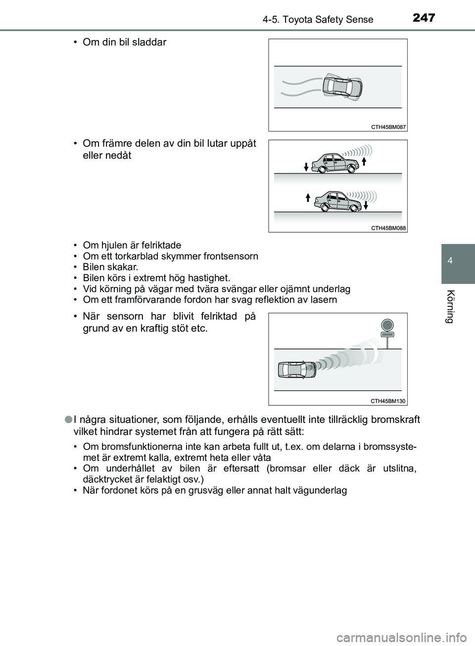 TOYOTA YARIS HATCHBACK 2019 Bruksanvisningar (in Swedish) 2474-5. Toyota Safety Sense
4
Körning
OM52A54SE
• Om hjulen är felriktade
• Om ett torkarblad skymmer frontsensorn
• Bilen skakar.
• Bilen körs i extremt hög hastighet.
• Vid körning p TOYOTA YARIS HATCHBACK 2019 Bruksanvisningar (in Swedish) 2474-5. Toyota Safety Sense
4
Körning
OM52A54SE
• Om hjulen är felriktade
• Om ett torkarblad skymmer frontsensorn
• Bilen skakar.
• Bilen körs i extremt hög hastighet.
• Vid körning p