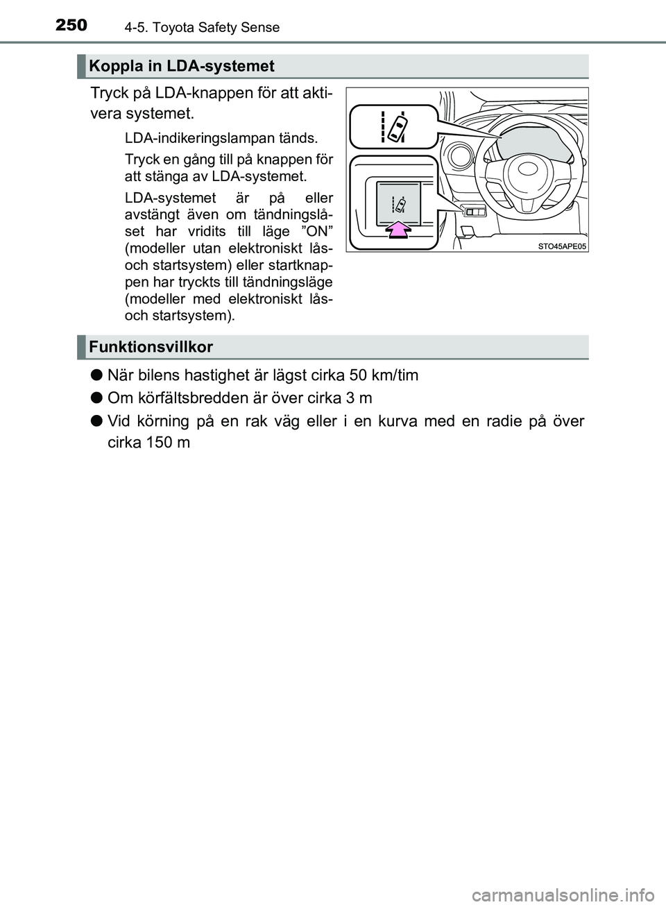 TOYOTA YARIS HATCHBACK 2019 Bruksanvisningar (in Swedish) 2504-5. Toyota Safety Sense
OM52A54SE
Tryck på LDA-knappen för att akti-
vera systemet.
LDA-indikeringslampan tänds.
Tryck en gång till på knappen för
att stänga av LDA-systemet.
LDA-systemet TOYOTA YARIS HATCHBACK 2019 Bruksanvisningar (in Swedish) 2504-5. Toyota Safety Sense
OM52A54SE
Tryck på LDA-knappen för att akti-
vera systemet.
LDA-indikeringslampan tänds.
Tryck en gång till på knappen för
att stänga av LDA-systemet.
LDA-systemet
