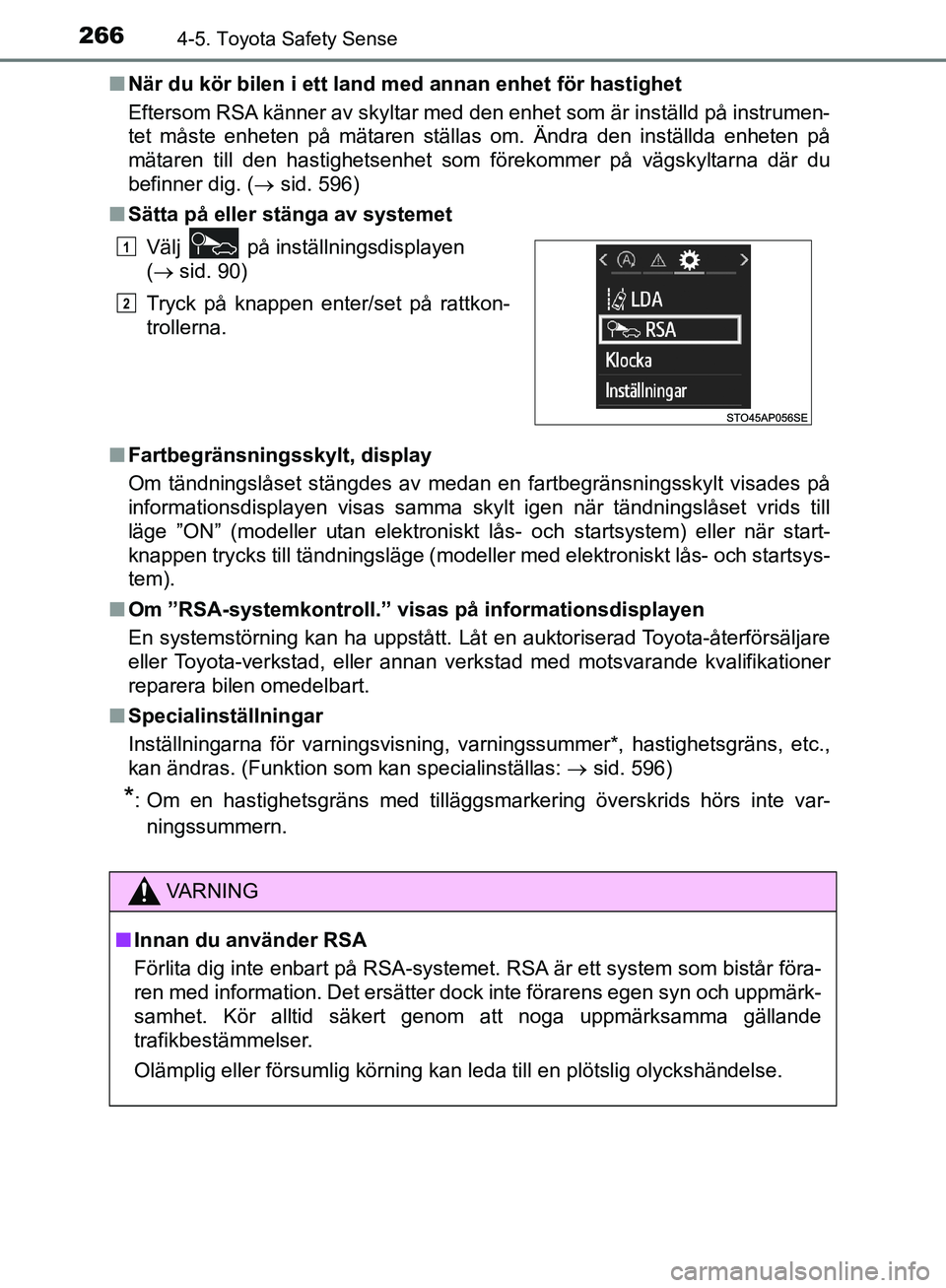TOYOTA YARIS HATCHBACK 2019  Bruksanvisningar (in Swedish) 2664-5. Toyota Safety Sense
OM52A54SEn
När du kör bilen i ett land med annan enhet för hastighet
Eftersom RSA känner av skyltar med den enhet som är inställd på instrumen-
tet måste enheten p TOYOTA YARIS HATCHBACK 2019  Bruksanvisningar (in Swedish) 2664-5. Toyota Safety Sense
OM52A54SEn
När du kör bilen i ett land med annan enhet för hastighet
Eftersom RSA känner av skyltar med den enhet som är inställd på instrumen-
tet måste enheten p