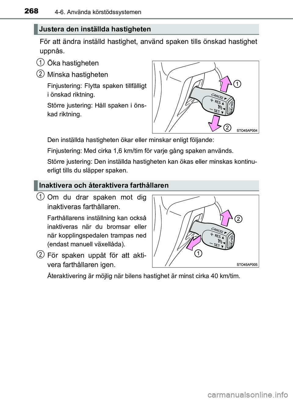 TOYOTA YARIS HATCHBACK 2019  Bruksanvisningar (in Swedish) 2684-6. Använda körstödssystemen
OM52A54SE
För att ändra inställd hastighet, använd spaken tills önskad hastighet
uppnås.
Öka hastigheten
Minska hastigheten
Finjustering: Flytta spaken tillf TOYOTA YARIS HATCHBACK 2019  Bruksanvisningar (in Swedish) 2684-6. Använda körstödssystemen
OM52A54SE
För att ändra inställd hastighet, använd spaken tills önskad hastighet
uppnås.
Öka hastigheten
Minska hastigheten
Finjustering: Flytta spaken tillf