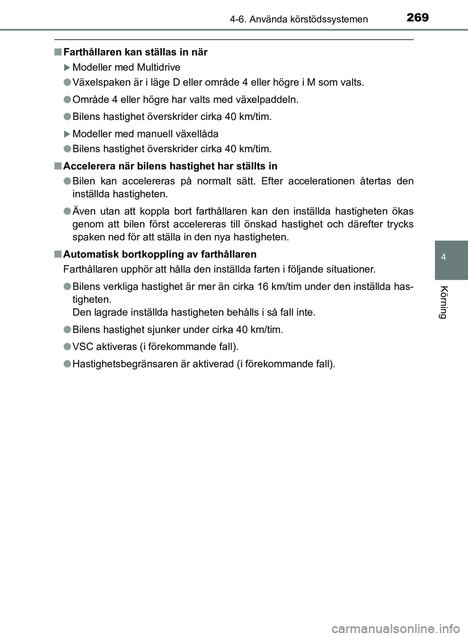 TOYOTA YARIS HATCHBACK 2019  Bruksanvisningar (in Swedish) 2694-6. Använda körstödssystemen
4
Körning
OM52A54SE
nFarthållaren kan ställas in när
Modeller med Multidrive
l Växelspaken är i läge D eller område 4 eller högre i M som valts.
l Områ TOYOTA YARIS HATCHBACK 2019  Bruksanvisningar (in Swedish) 2694-6. Använda körstödssystemen
4
Körning
OM52A54SE
nFarthållaren kan ställas in när
Modeller med Multidrive
l Växelspaken är i läge D eller område 4 eller högre i M som valts.
l Områ