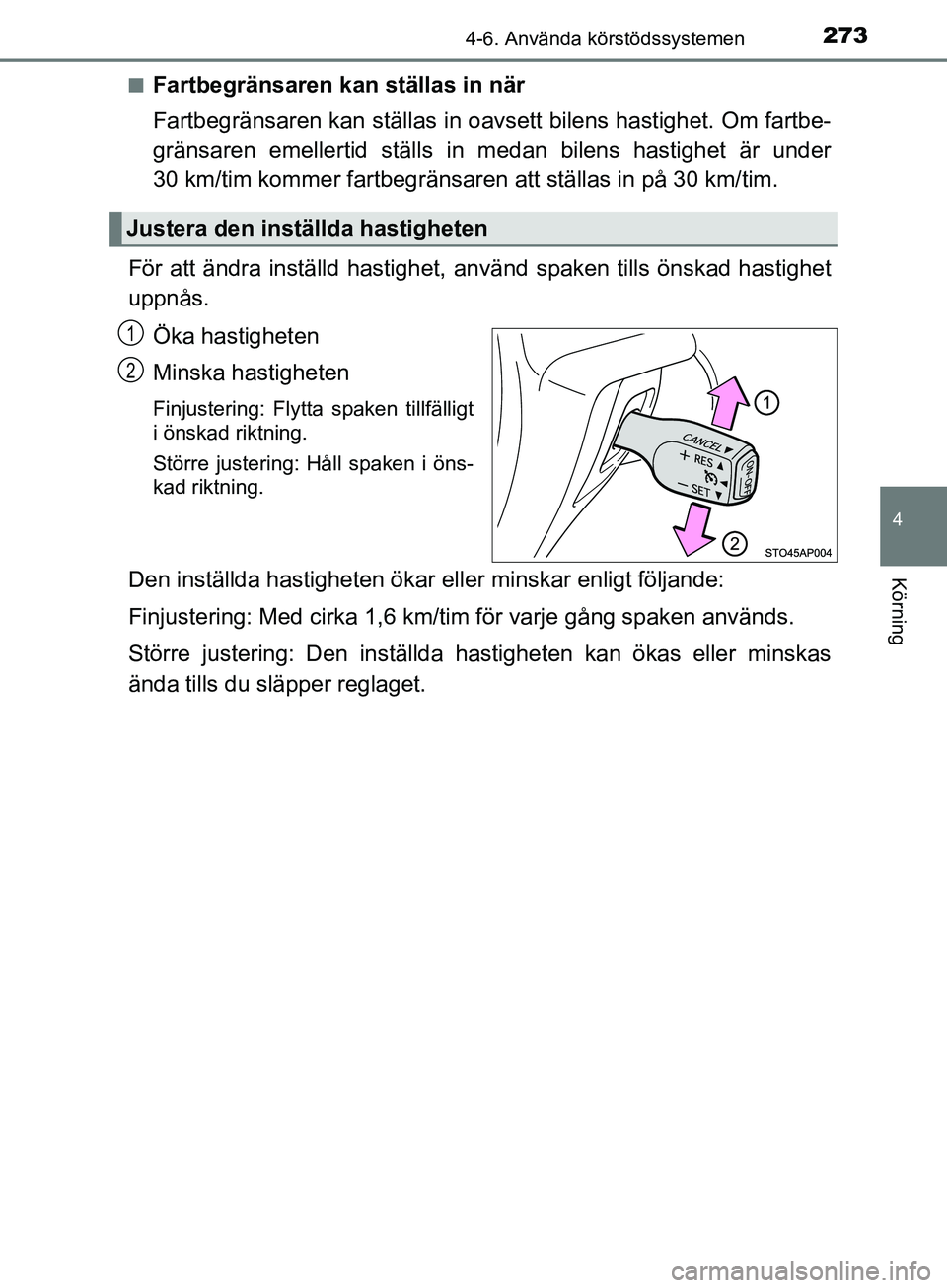 TOYOTA YARIS HATCHBACK 2019  Bruksanvisningar (in Swedish) 2734-6. Använda körstödssystemen
4
Körning
OM52A54SEn
Fartbegränsaren kan ställas in när
Fartbegränsaren kan ställas in oavse
tt bilens hastighet. Om fartbe-
gränsaren emellertid ställs in 