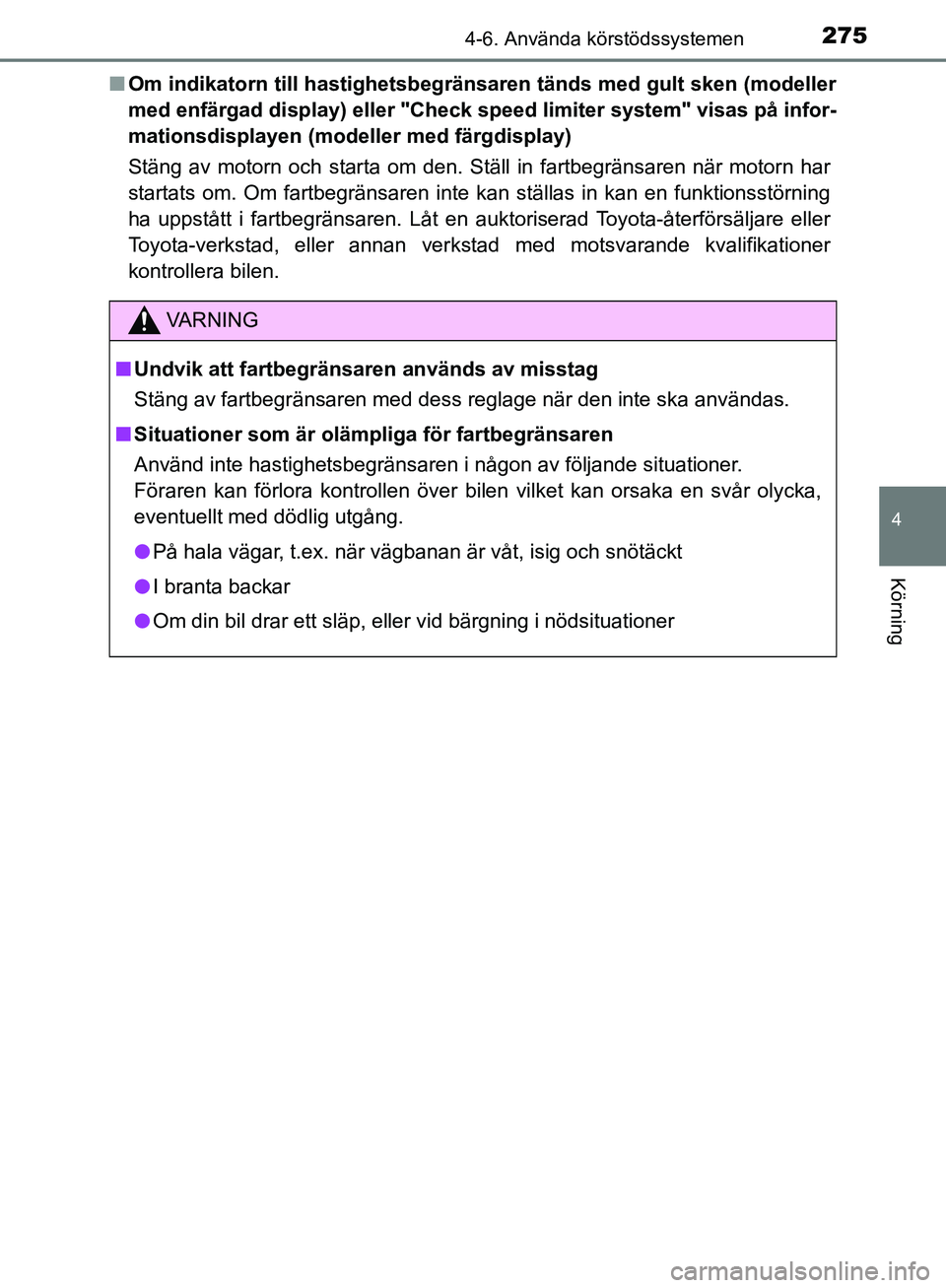 TOYOTA YARIS HATCHBACK 2019  Bruksanvisningar (in Swedish) 2754-6. Använda körstödssystemen
4
Körning
OM52A54SEn
Om indikatorn till hastighetsbegrän saren tänds med gult sken (modeller
med enfärgad display) eller "Check  speed limiter system" visas på