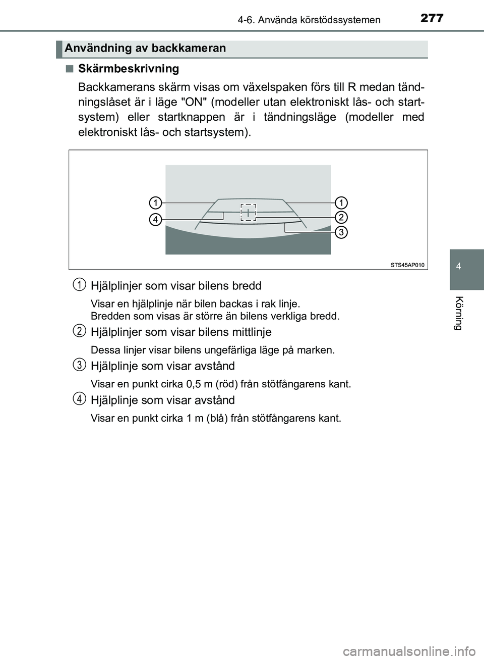 TOYOTA YARIS HATCHBACK 2019  Bruksanvisningar (in Swedish) 2774-6. Använda körstödssystemen
4
Körning
OM52A54SEn
Skärmbeskrivning
Backkamerans skärm visas om växelspaken förs till R medan tänd-
ningslåset är i läge "ON" (modeller utan elektroniskt