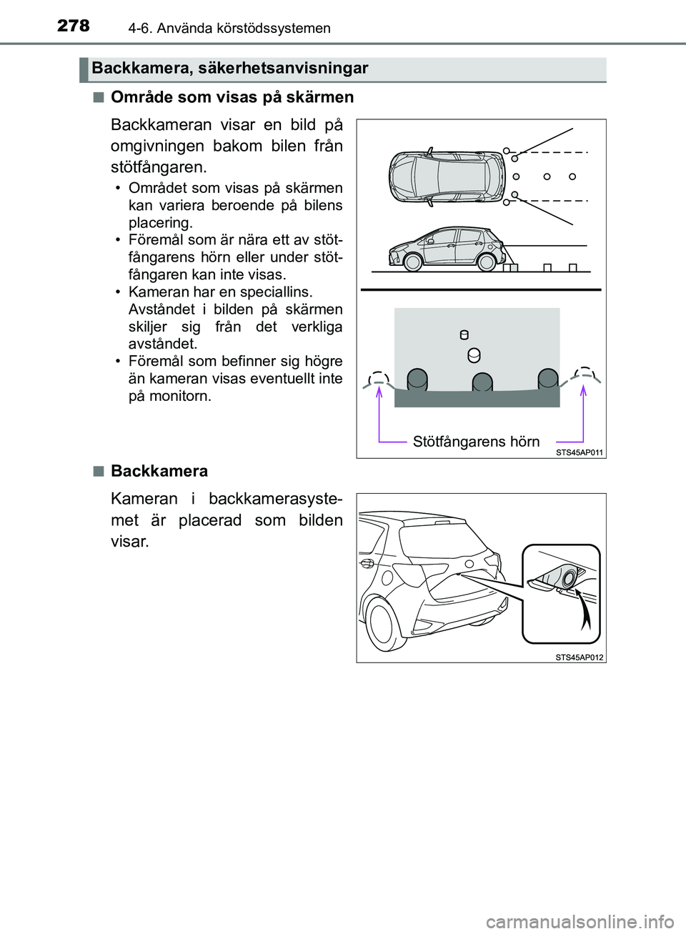 TOYOTA YARIS HATCHBACK 2019  Bruksanvisningar (in Swedish) 2784-6. Använda körstödssystemen
OM52A54SEn
Område som visas på skärmen
Backkameran visar en bild på
omgivningen bakom bilen från
stötfångaren.
• Området som visas på skärmen
kan varier