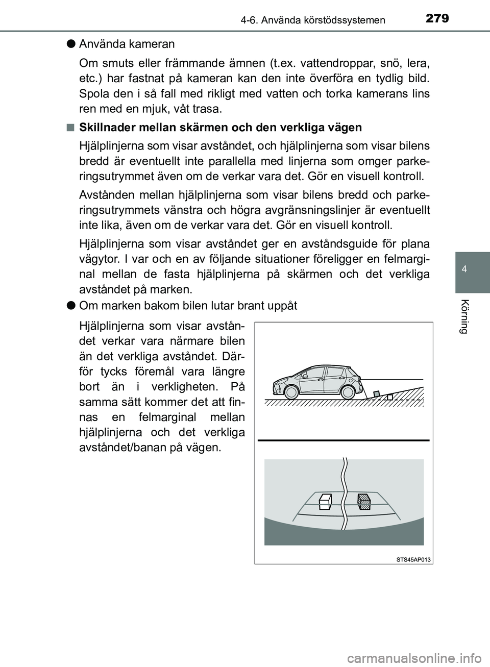 TOYOTA YARIS HATCHBACK 2019  Bruksanvisningar (in Swedish) 2794-6. Använda körstödssystemen
4
Körning
OM52A54SE
lAnvända kameran
Om smuts eller främmande ämnen (t .ex. vattendroppar, snö, lera,
etc.) har fastnat på kameran kan den inte överföra en 