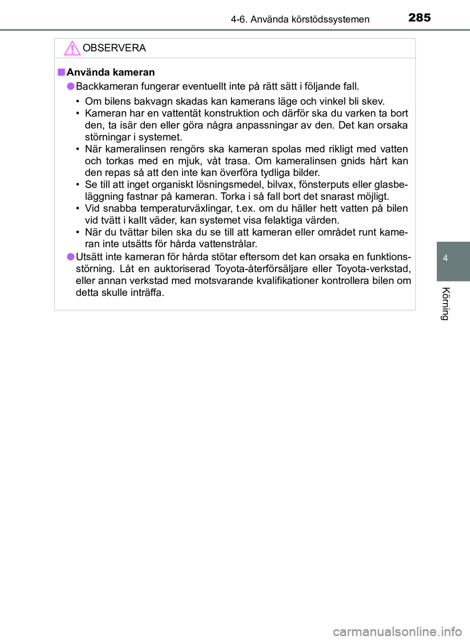 TOYOTA YARIS HATCHBACK 2019 Bruksanvisningar (in Swedish) 2854-6. Använda körstödssystemen
4
Körning
OM52A54SE
OBSERVERA
nAnvända kameran
l Backkameran fungerar eventuellt inte på rätt sätt i följande\
fall.
• Om bilens bakvagn skadas kan kameran TOYOTA YARIS HATCHBACK 2019 Bruksanvisningar (in Swedish) 2854-6. Använda körstödssystemen
4
Körning
OM52A54SE
OBSERVERA
nAnvända kameran
l Backkameran fungerar eventuellt inte på rätt sätt i följande\
fall.
• Om bilens bakvagn skadas kan kameran