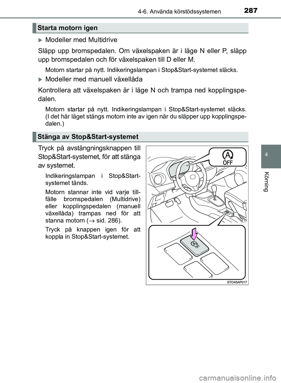 TOYOTA YARIS HATCHBACK 2019 Bruksanvisningar (in Swedish) 2874-6. Använda körstödssystemen
4
Körning
OM52A54SE
Modeller med Multidrive
Släpp upp bromspedalen. Om växelspaken är i läge N eller P, släpp
upp bromspedalen och för vä xelspaken till TOYOTA YARIS HATCHBACK 2019 Bruksanvisningar (in Swedish) 2874-6. Använda körstödssystemen
4
Körning
OM52A54SE
Modeller med Multidrive
Släpp upp bromspedalen. Om växelspaken är i läge N eller P, släpp
upp bromspedalen och för vä xelspaken till