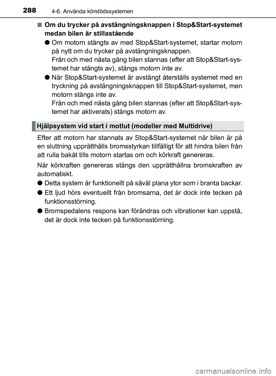 TOYOTA YARIS HATCHBACK 2019 Bruksanvisningar (in Swedish) 2884-6. Använda körstödssystemen
OM52A54SEn
Om du trycker på avstängningsknappen i Stop&Start-systemet
medan bilen är stillastående
l
Om motorn stängts av med Stop&Start-systemet, startar moto TOYOTA YARIS HATCHBACK 2019 Bruksanvisningar (in Swedish) 2884-6. Använda körstödssystemen
OM52A54SEn
Om du trycker på avstängningsknappen i Stop&Start-systemet
medan bilen är stillastående
l
Om motorn stängts av med Stop&Start-systemet, startar moto