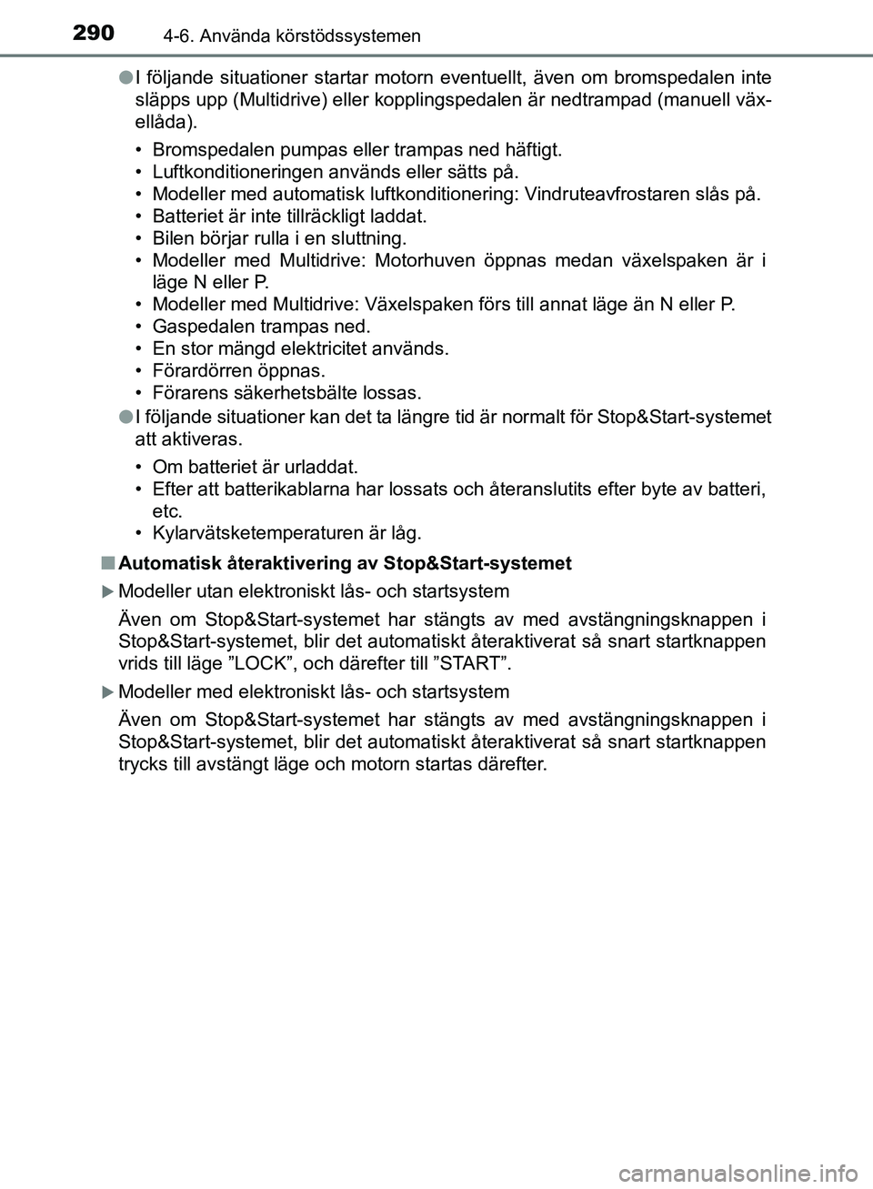TOYOTA YARIS HATCHBACK 2019 Bruksanvisningar (in Swedish) 2904-6. Använda körstödssystemen
OM52A54SEl
I följande situationer startar motorn eventuellt, även om bromspedalen inte
släpps upp (Multidrive) eller kopplingspedalen är nedtrampad (manuell vä TOYOTA YARIS HATCHBACK 2019 Bruksanvisningar (in Swedish) 2904-6. Använda körstödssystemen
OM52A54SEl
I följande situationer startar motorn eventuellt, även om bromspedalen inte
släpps upp (Multidrive) eller kopplingspedalen är nedtrampad (manuell vä