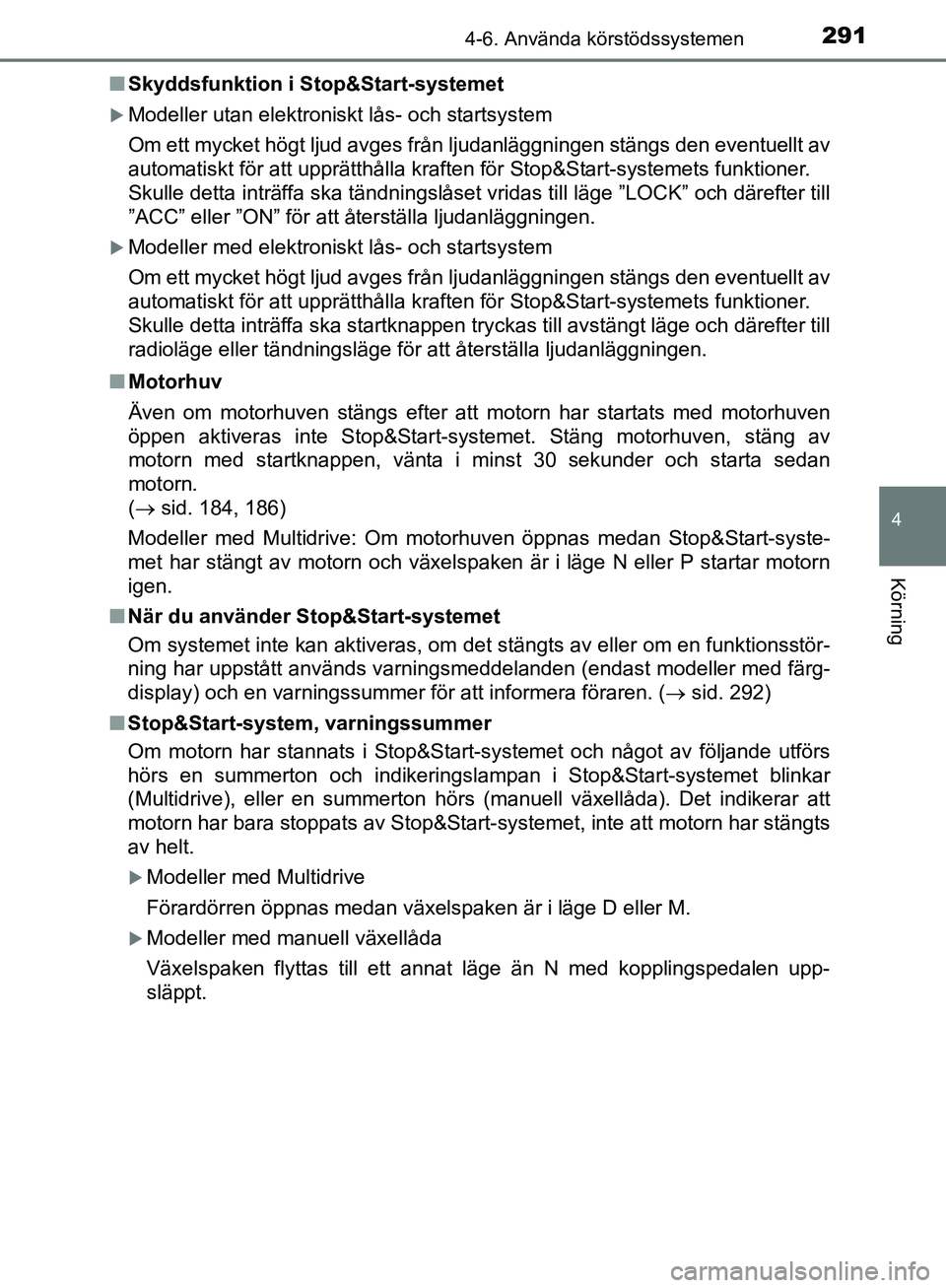 TOYOTA YARIS HATCHBACK 2019  Bruksanvisningar (in Swedish) 2914-6. Använda körstödssystemen
4
Körning
OM52A54SEn
Skyddsfunktion i Stop&Start-systemet
Modeller utan elektroniskt lås- och startsystem
Om ett mycket högt ljud avges från ljudanläggninge TOYOTA YARIS HATCHBACK 2019  Bruksanvisningar (in Swedish) 2914-6. Använda körstödssystemen
4
Körning
OM52A54SEn
Skyddsfunktion i Stop&Start-systemet
Modeller utan elektroniskt lås- och startsystem
Om ett mycket högt ljud avges från ljudanläggninge