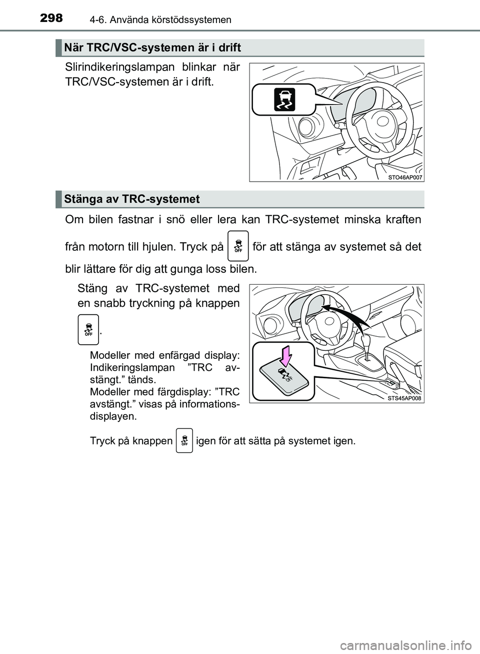 TOYOTA YARIS HATCHBACK 2019  Bruksanvisningar (in Swedish) 2984-6. Använda körstödssystemen
OM52A54SE
Slirindikeringslampan blinkar när
TRC/VSC-systemen är i drift.
Om bilen fastnar i snö eller lera kan TRC-systemet minska kraften
från motorn till hjul TOYOTA YARIS HATCHBACK 2019  Bruksanvisningar (in Swedish) 2984-6. Använda körstödssystemen
OM52A54SE
Slirindikeringslampan blinkar när
TRC/VSC-systemen är i drift.
Om bilen fastnar i snö eller lera kan TRC-systemet minska kraften
från motorn till hjul