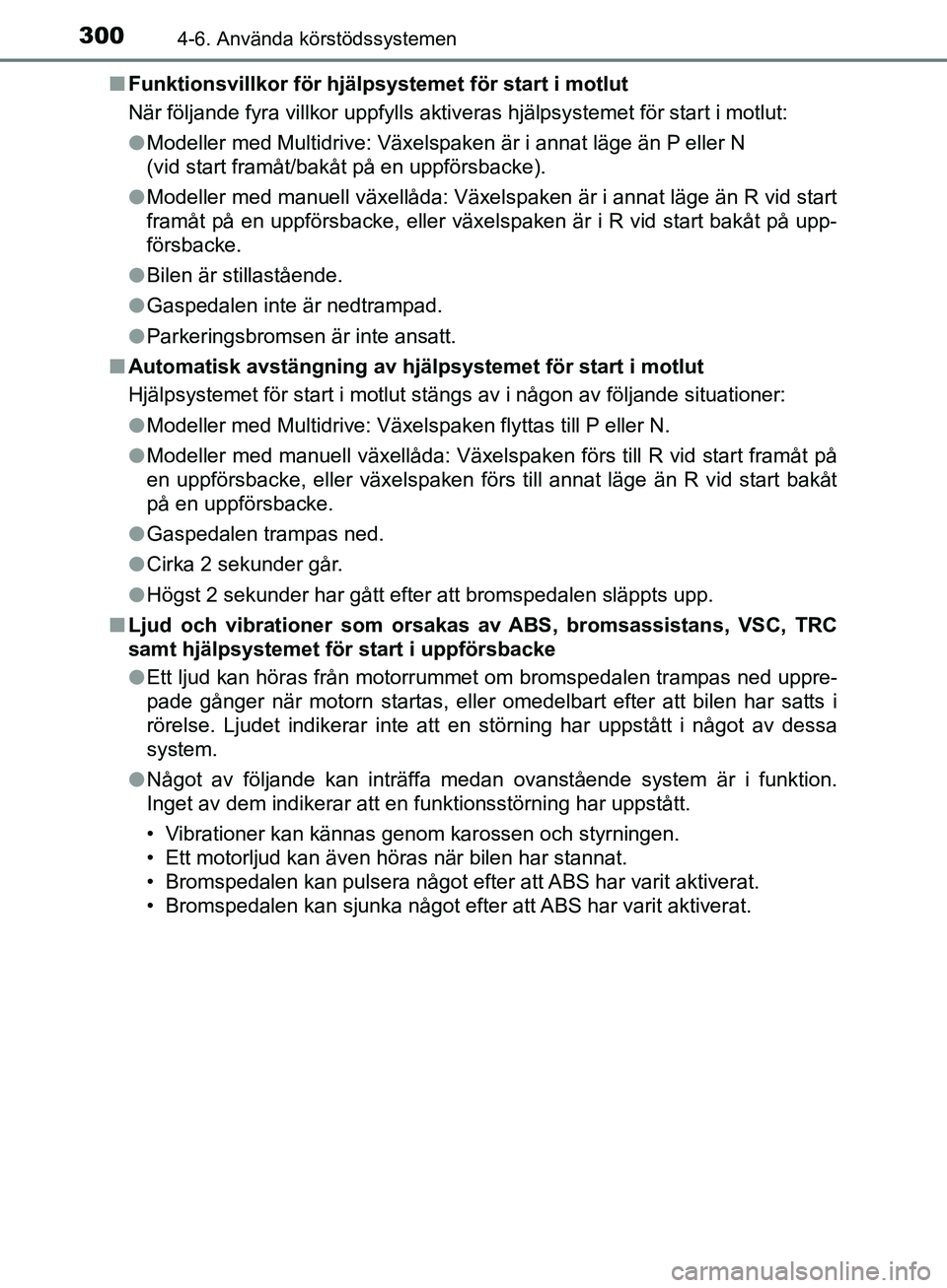 TOYOTA YARIS HATCHBACK 2019  Bruksanvisningar (in Swedish) 3004-6. Använda körstödssystemen
OM52A54SEn
Funktionsvillkor för hjälp systemet för start i motlut
När följande fyra villkor uppfylls aktiveras hjälpsystemet fö\
r start i motlut:
l Modeller TOYOTA YARIS HATCHBACK 2019  Bruksanvisningar (in Swedish) 3004-6. Använda körstödssystemen
OM52A54SEn
Funktionsvillkor för hjälp systemet för start i motlut
När följande fyra villkor uppfylls aktiveras hjälpsystemet fö\
r start i motlut:
l Modeller