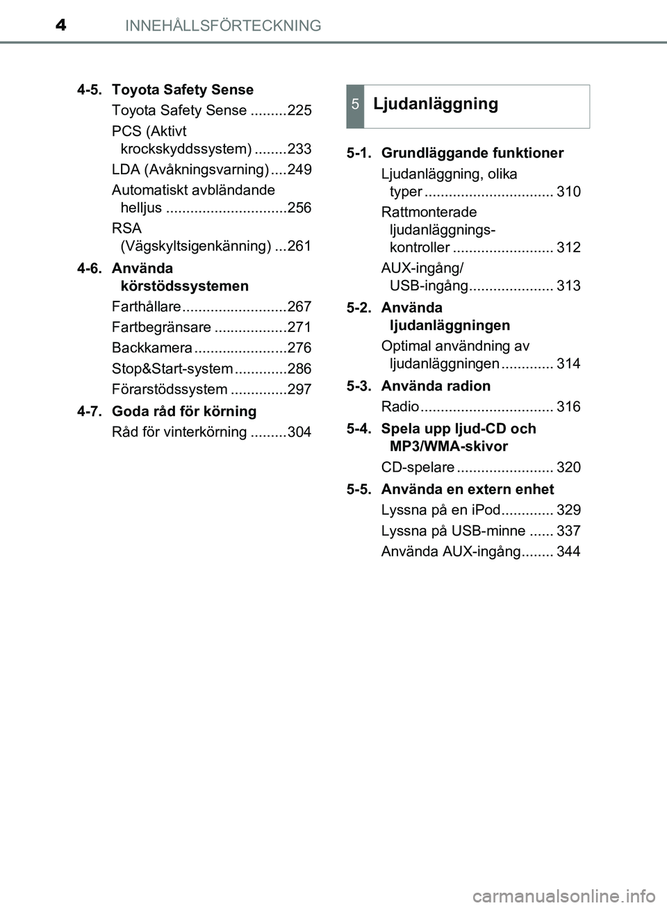 TOYOTA YARIS HATCHBACK 2019  Bruksanvisningar (in Swedish) INNEHÅLLSFÖRTECKNING4
OM52A54SE4-5. Toyota Safety Sense
Toyota Safety Sense .........225
PCS (Aktivt krockskyddssystem) ........233
LDA (Avåkningsvarning) ....249
Automatiskt avbländande  helljus 