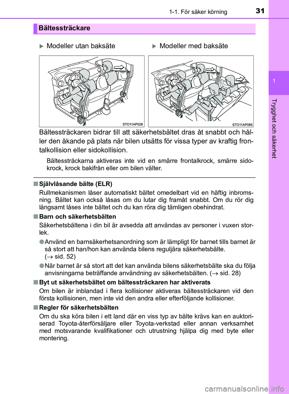 TOYOTA YARIS HATCHBACK 2019  Bruksanvisningar (in Swedish) 311-1. För säker körning
1
Trygghet och säkerhet
OM52A54SE
Bältessträckaren bidrar till att säkerhetsbältet dras åt snabbt och hål-
ler den åkande på plats när bilen utsätts för vissa t