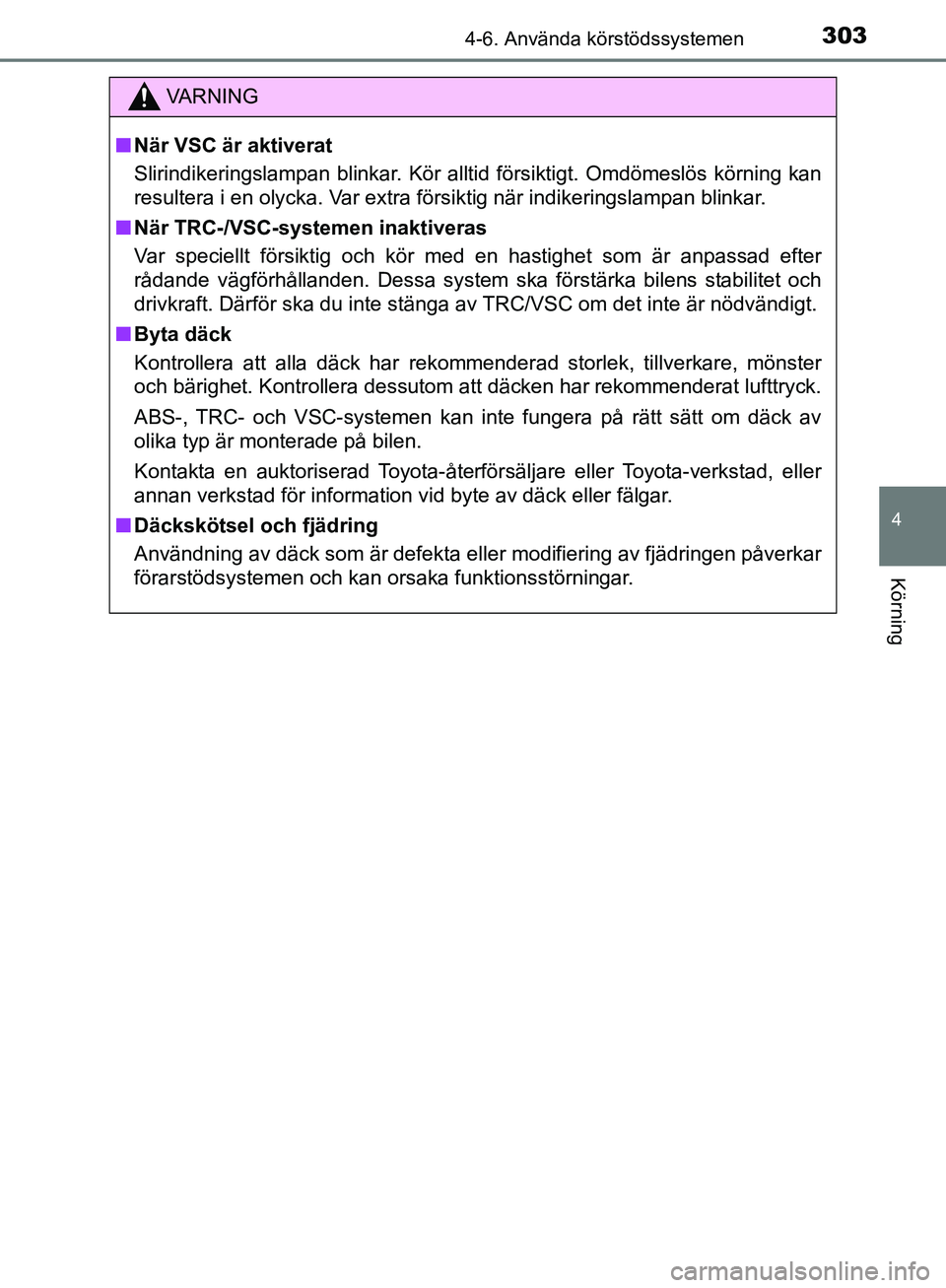 TOYOTA YARIS HATCHBACK 2019 Bruksanvisningar (in Swedish) 3034-6. Använda körstödssystemen
4
Körning
OM52A54SE
VA R N I N G
nNär VSC är aktiverat
Slirindikeringslampan blinkar. Kör alltid försiktigt. Omdömeslös körning kan
resultera i en olycka. V TOYOTA YARIS HATCHBACK 2019 Bruksanvisningar (in Swedish) 3034-6. Använda körstödssystemen
4
Körning
OM52A54SE
VA R N I N G
nNär VSC är aktiverat
Slirindikeringslampan blinkar. Kör alltid försiktigt. Omdömeslös körning kan
resultera i en olycka. V