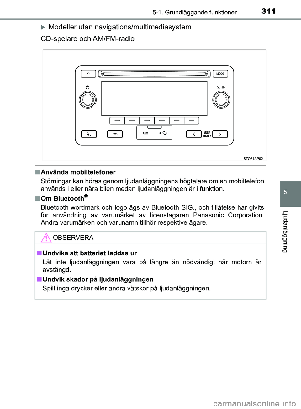 TOYOTA YARIS HATCHBACK 2019 Bruksanvisningar (in Swedish) 3115-1. Grundläggande funktioner
5
Ljudanläggning
OM52A54SE
Modeller utan navigations/multimediasystem
CD-spelare och AM/FM-radio
n Använda mobiltelefoner
Störningar kan höras genom ljudanläg TOYOTA YARIS HATCHBACK 2019 Bruksanvisningar (in Swedish) 3115-1. Grundläggande funktioner
5
Ljudanläggning
OM52A54SE
Modeller utan navigations/multimediasystem
CD-spelare och AM/FM-radio
n Använda mobiltelefoner
Störningar kan höras genom ljudanläg