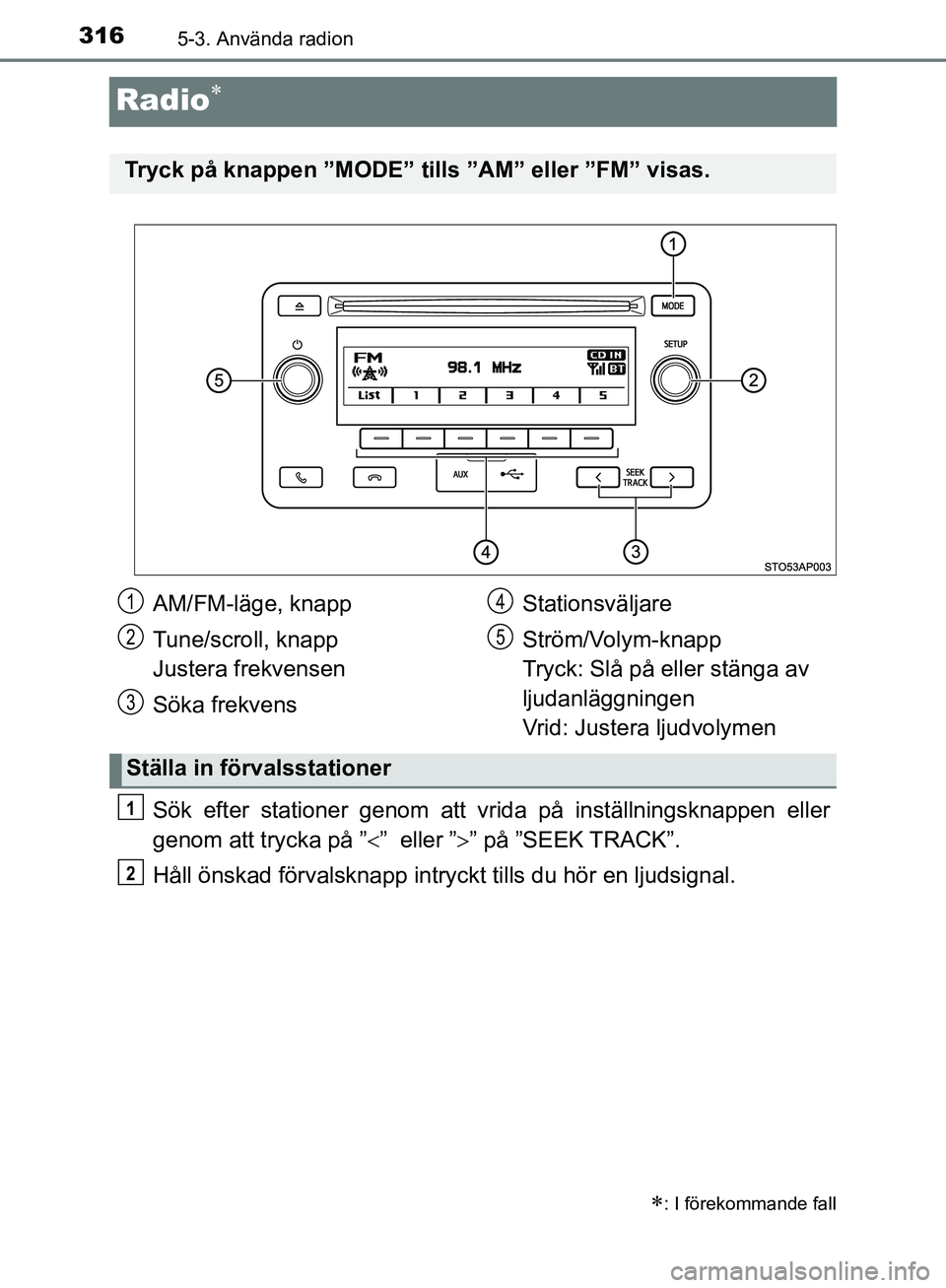 TOYOTA YARIS HATCHBACK 2019 Bruksanvisningar (in Swedish) 3165-3. Använda radion
OM52A54SE
Radio
Sök efter stationer genom att vrida på inställningsknappen eller
genom att trycka på ”” eller ”” på ”SEEK TRACK”.
Håll önskad förv TOYOTA YARIS HATCHBACK 2019 Bruksanvisningar (in Swedish) 3165-3. Använda radion
OM52A54SE
Radio
Sök efter stationer genom att vrida på inställningsknappen eller
genom att trycka på ”” eller ”” på ”SEEK TRACK”.
Håll önskad förv
