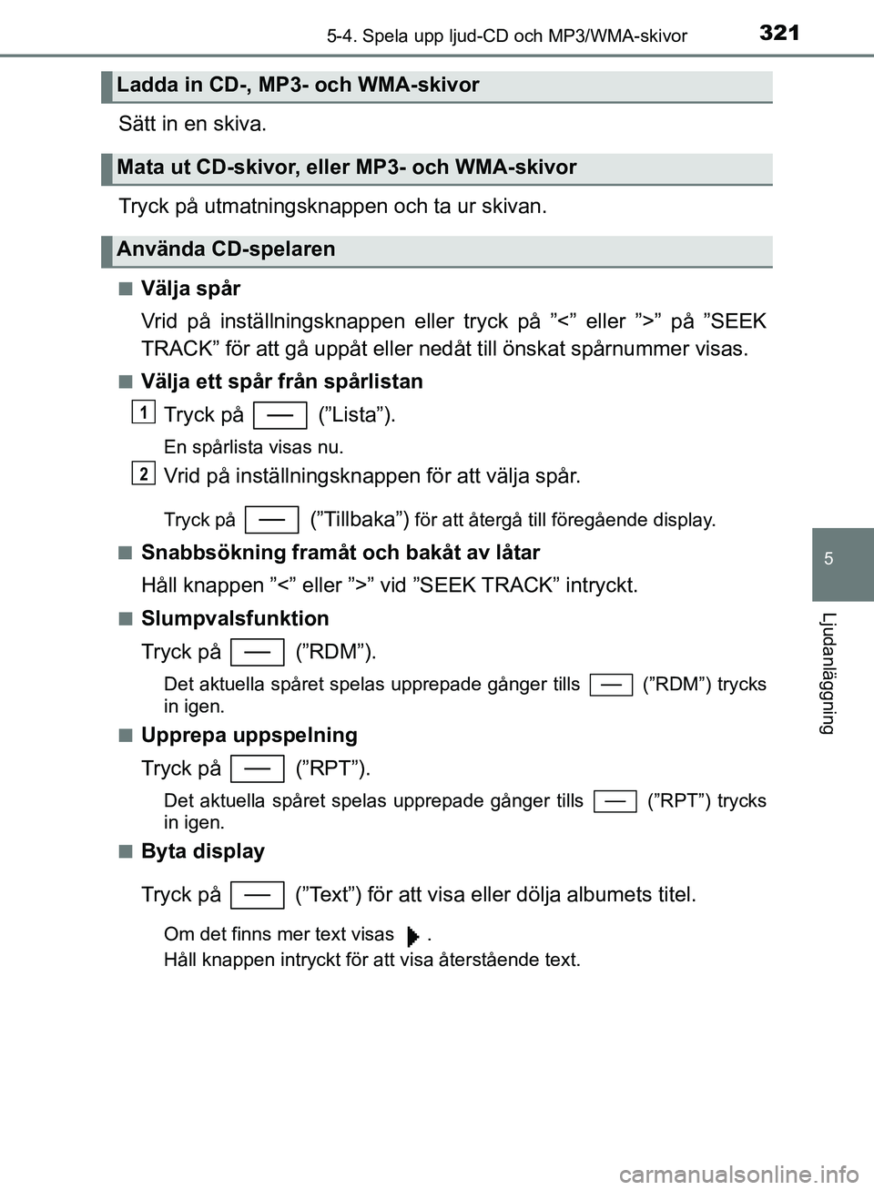 TOYOTA YARIS HATCHBACK 2019 Bruksanvisningar (in Swedish) 3215-4. Spela upp ljud-CD och MP3/WMA-skivor
5
Ljudanläggning
OM52A54SE
Sätt in en skiva.
Tryck på utmatningsknappen och ta ur skivan.
nVälja spår
Vrid på inställningsknappen eller tryck på TOYOTA YARIS HATCHBACK 2019 Bruksanvisningar (in Swedish) 3215-4. Spela upp ljud-CD och MP3/WMA-skivor
5
Ljudanläggning
OM52A54SE
Sätt in en skiva.
Tryck på utmatningsknappen och ta ur skivan.
nVälja spår
Vrid på inställningsknappen eller tryck på
