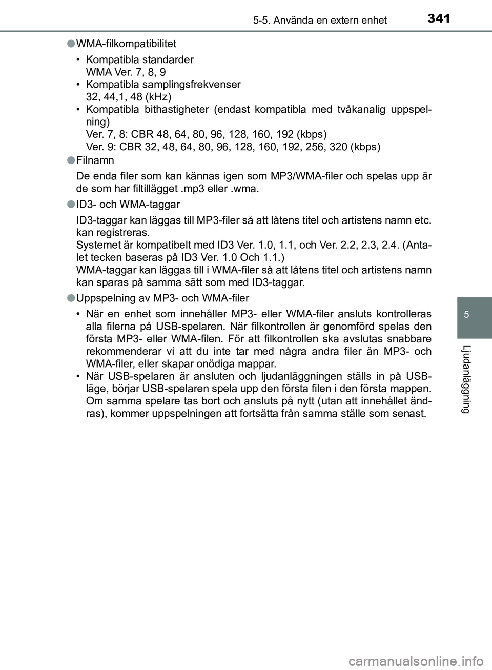 TOYOTA YARIS HATCHBACK 2019 Bruksanvisningar (in Swedish) 3415-5. Använda en extern enhet
5
Ljudanläggning
OM52A54SEl
WMA-filkompatibilitet
• Kompatibla standarder
WMA Ver. 7, 8, 9
• Kompatibla samplingsfrekvenser
32, 44,1, 48 (kHz)
• Kompatibla bi TOYOTA YARIS HATCHBACK 2019 Bruksanvisningar (in Swedish) 3415-5. Använda en extern enhet
5
Ljudanläggning
OM52A54SEl
WMA-filkompatibilitet
• Kompatibla standarder
WMA Ver. 7, 8, 9
• Kompatibla samplingsfrekvenser
32, 44,1, 48 (kHz)
• Kompatibla bi