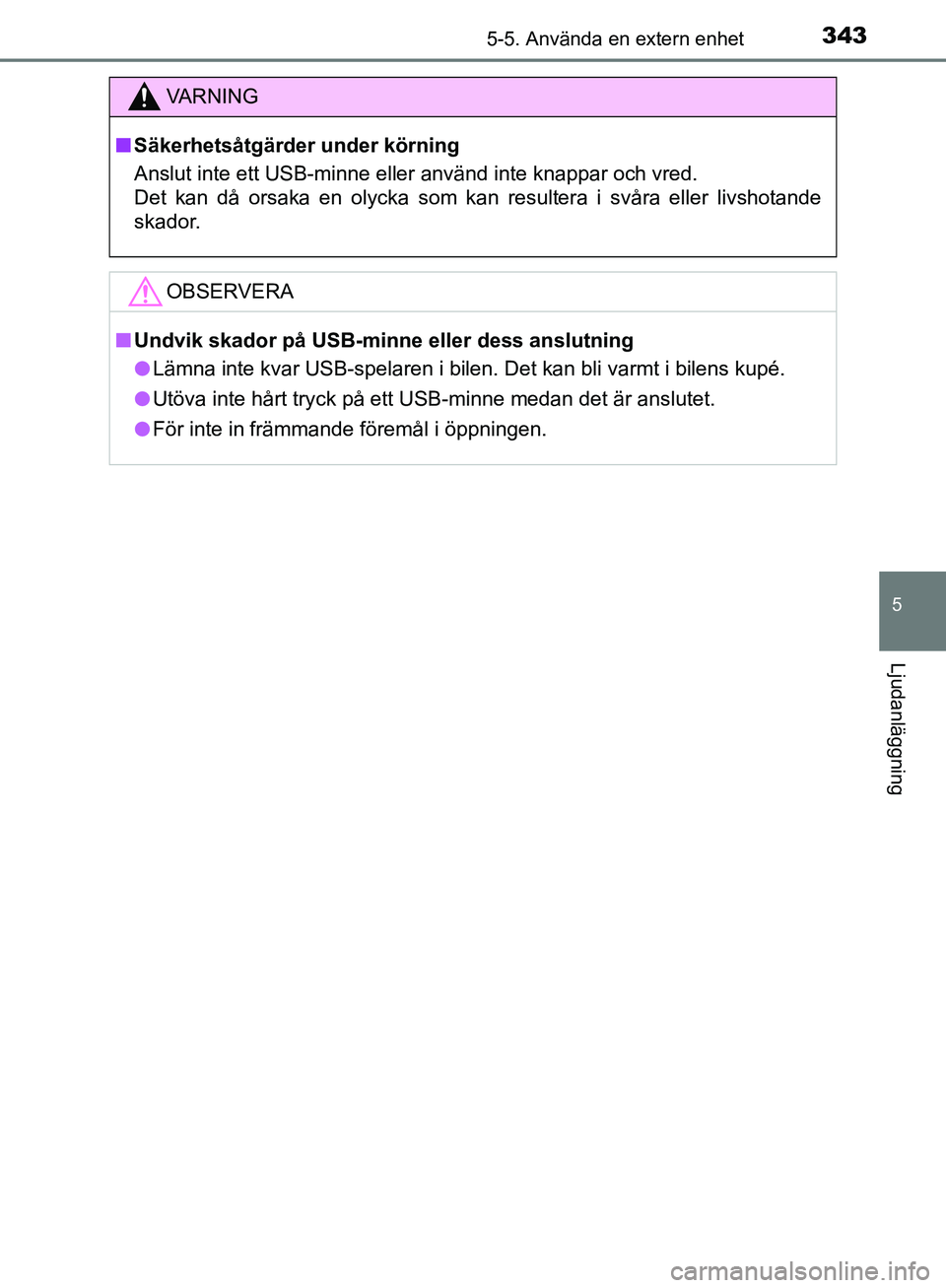 TOYOTA YARIS HATCHBACK 2019 Bruksanvisningar (in Swedish) 3435-5. Använda en extern enhet
5
Ljudanläggning
OM52A54SE
VA R N I N G
nSäkerhetsåtgärder under körning
Anslut inte ett USB-minne eller använd inte knappar och vred.
Det kan då orsaka en oly TOYOTA YARIS HATCHBACK 2019 Bruksanvisningar (in Swedish) 3435-5. Använda en extern enhet
5
Ljudanläggning
OM52A54SE
VA R N I N G
nSäkerhetsåtgärder under körning
Anslut inte ett USB-minne eller använd inte knappar och vred.
Det kan då orsaka en oly