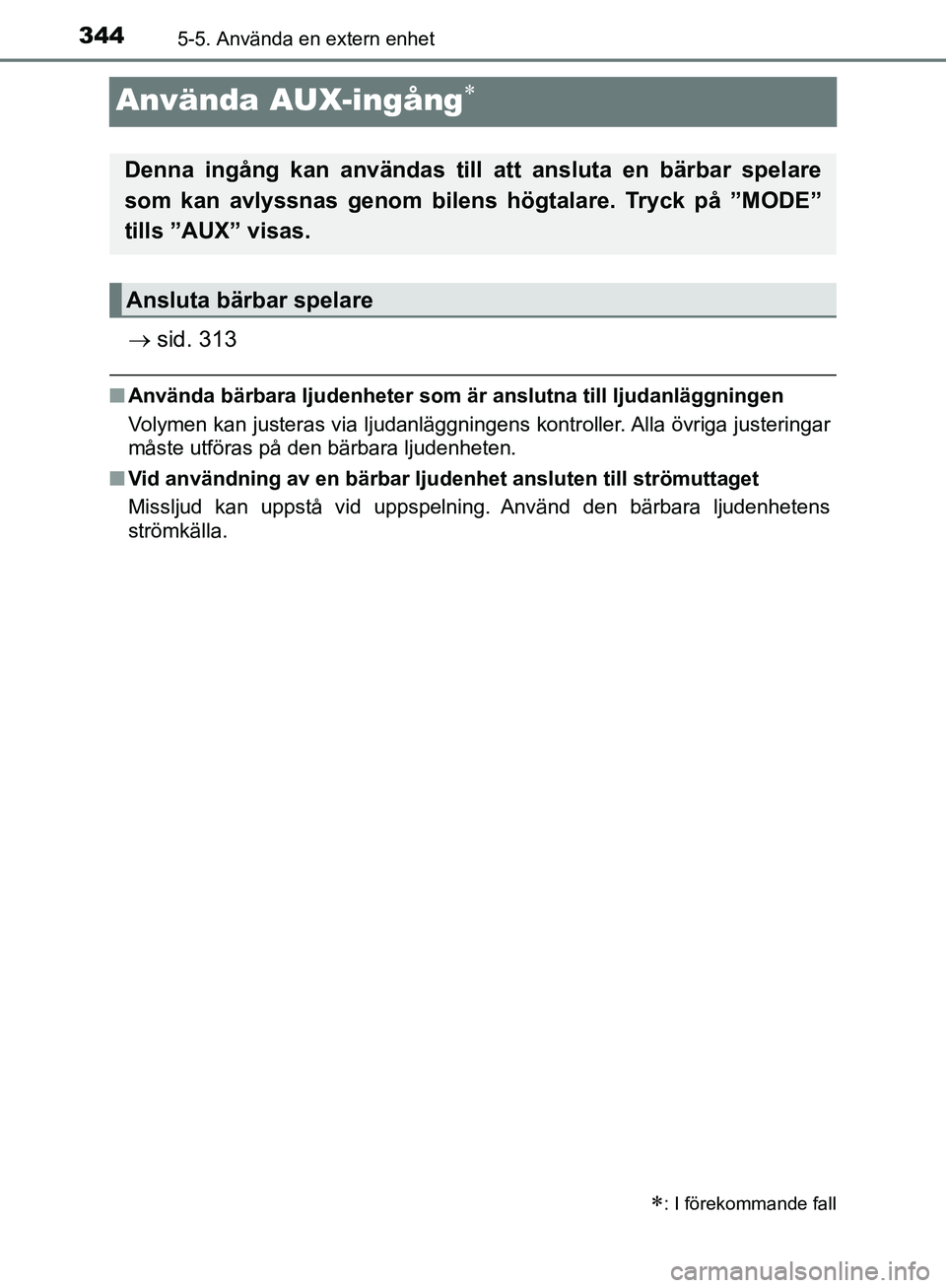 TOYOTA YARIS HATCHBACK 2019 Bruksanvisningar (in Swedish) 3445-5. Använda en extern enhet
OM52A54SE
Använda AUX-ingång
sid. 313
nAnvända bärbara ljudenheter som är anslutna till ljudanläggningen
Volymen kan justeras via ljudanläggningens kont TOYOTA YARIS HATCHBACK 2019 Bruksanvisningar (in Swedish) 3445-5. Använda en extern enhet
OM52A54SE
Använda AUX-ingång
sid. 313
nAnvända bärbara ljudenheter som är anslutna till ljudanläggningen
Volymen kan justeras via ljudanläggningens kont