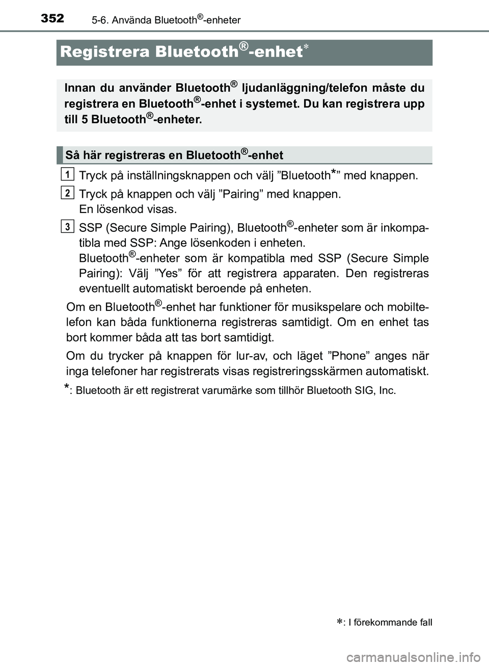 TOYOTA YARIS HATCHBACK 2019  Bruksanvisningar (in Swedish) 3525-6. Använda Bluetooth®-enheter
OM52A54SE
Registrera Bluetooth®-enhet
Tryck på inställningsknappen och välj ”Bluetooth*” med knappen.
Tryck på knappen och välj  ”Pairing” med kna