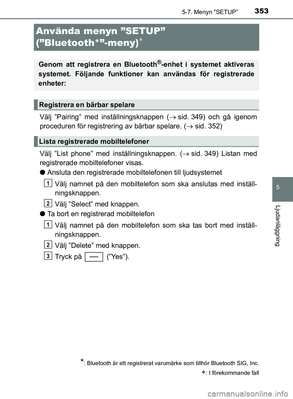 TOYOTA YARIS HATCHBACK 2019  Bruksanvisningar (in Swedish) 3535-7. Menyn ”SETUP”
5
Ljudanläggning
OM52A54SE
Använda menyn ”SETUP” 
(”Bluetooth*”-meny)

Välj ”Pairing” med inställningsknappen ( sid. 349) och gå igenom
proceduren för
