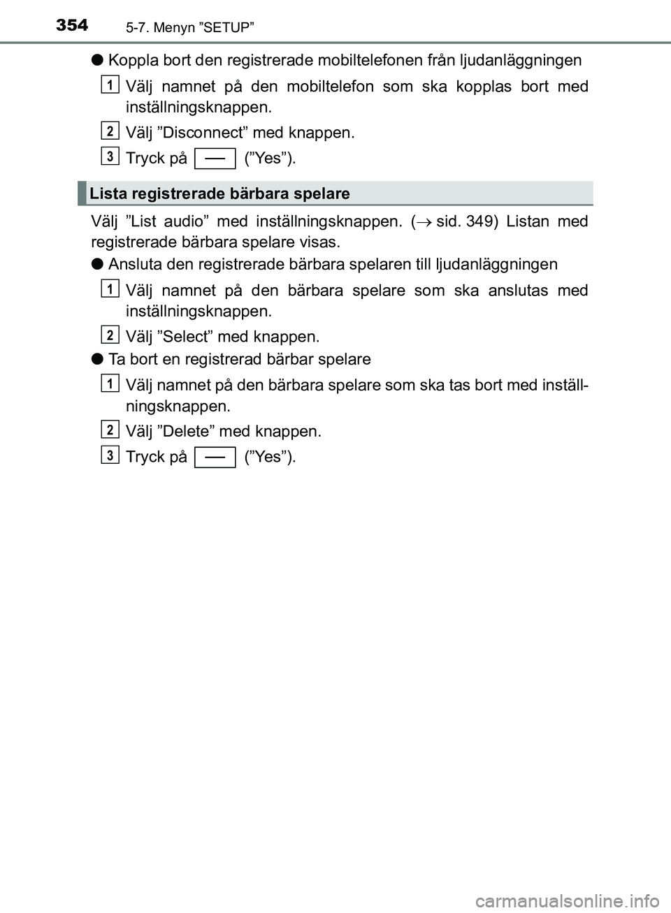 TOYOTA YARIS HATCHBACK 2019  Bruksanvisningar (in Swedish) 3545-7. Menyn ”SETUP”
OM52A54SE
lKoppla bort den registrerade mobiltelefonen från ljudanläggningen
Välj namnet på den mobiltelef on som ska kopplas bort med
inställningsknappen.
Välj ”Disc
