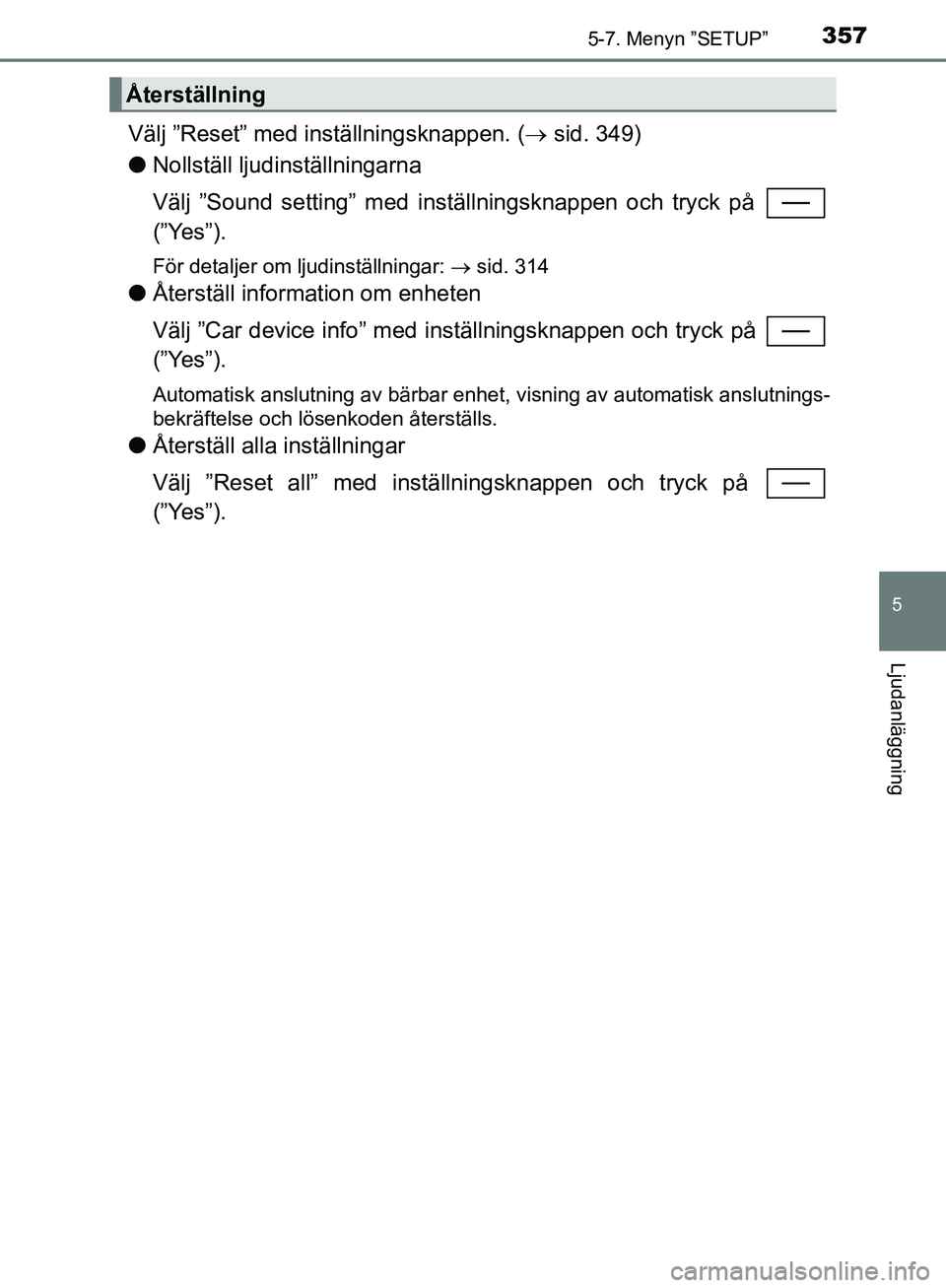 TOYOTA YARIS HATCHBACK 2019  Bruksanvisningar (in Swedish) 3575-7. Menyn ”SETUP”
5
Ljudanläggning
OM52A54SE
Välj ”Reset” med inställningsknappen. ( sid. 349)
l Nollställ ljudinställningarna
Välj ”Sound setting” med inställningsknappen oc