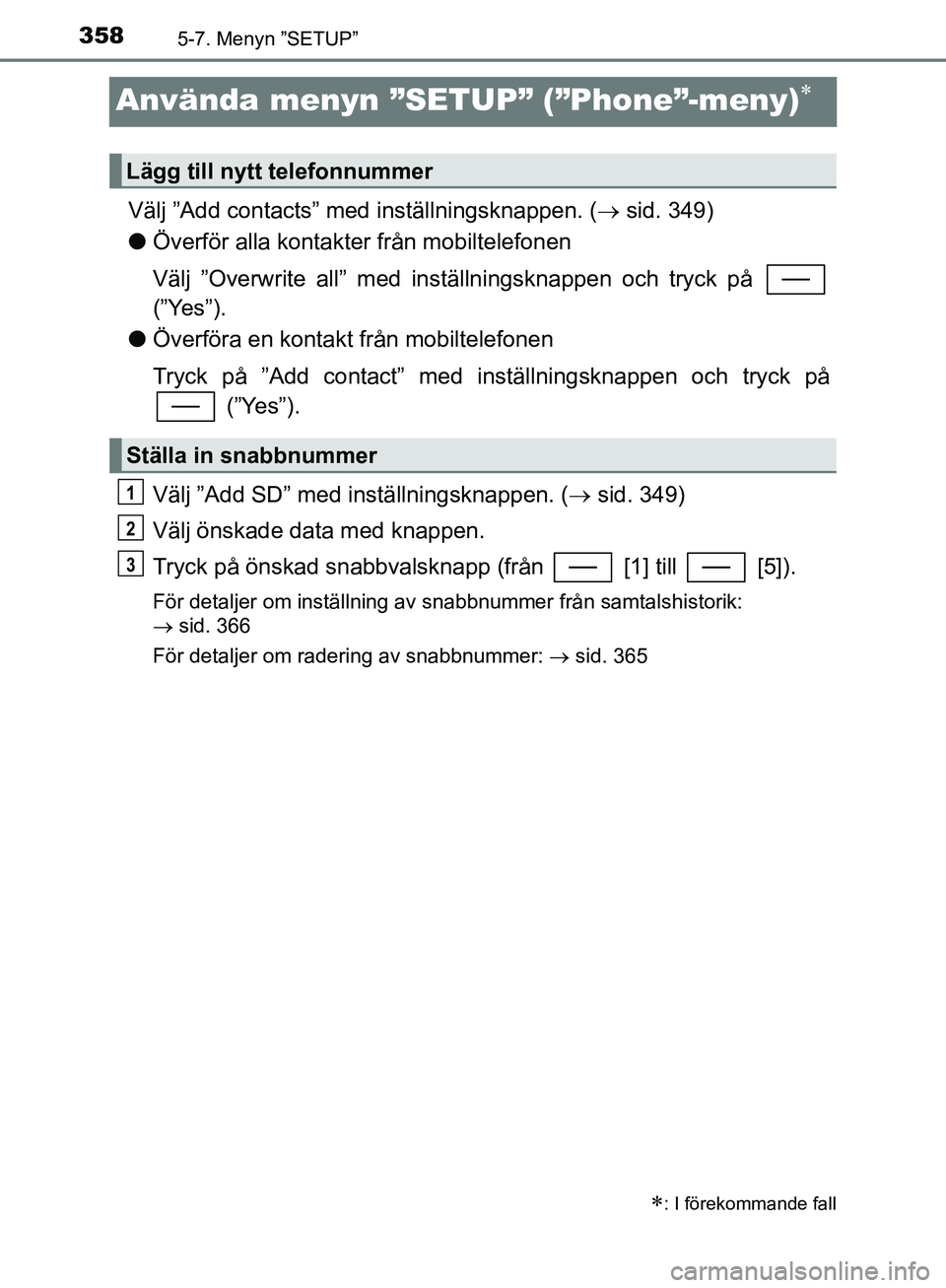 TOYOTA YARIS HATCHBACK 2019  Bruksanvisningar (in Swedish) 3585-7. Menyn ”SETUP”
OM52A54SE
Använda menyn ”SETUP” (”Phone”-meny)
Välj ”Add contacts” med inställningsknappen. ( sid. 349)
l Överför alla kontakter från mobiltelefonen
V