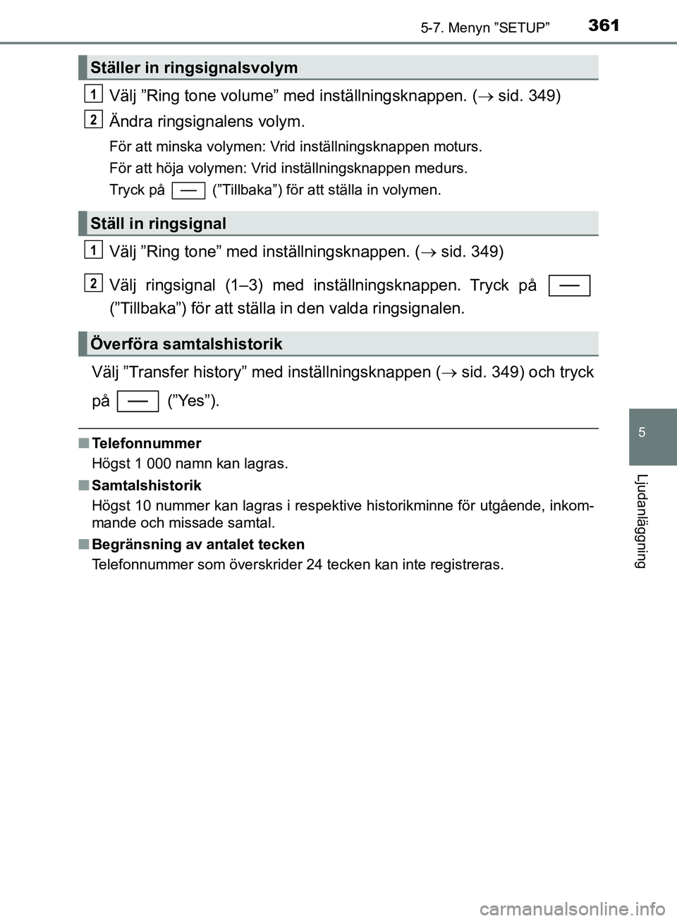 TOYOTA YARIS HATCHBACK 2019  Bruksanvisningar (in Swedish) 3615-7. Menyn ”SETUP”
5
Ljudanläggning
OM52A54SE
Välj ”Ring tone volume” med inställningsknappen. ( sid. 349)
Ändra ringsignalens volym.
För att minska volymen: Vrid inställningsknapp