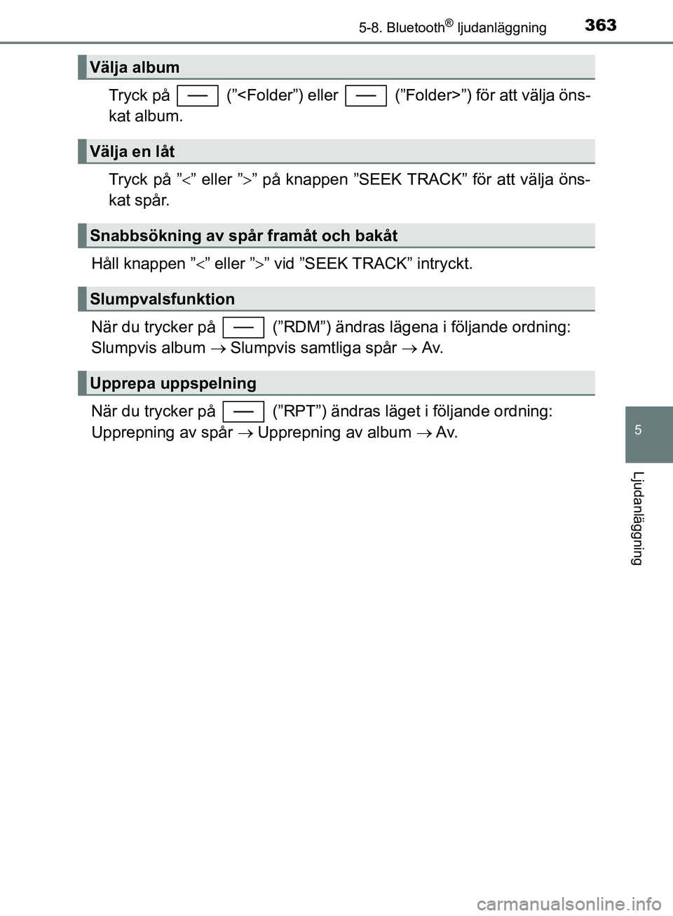 TOYOTA YARIS HATCHBACK 2019  Bruksanvisningar (in Swedish) 3635-8. Bluetooth® ljudanläggning
5
Ljudanläggning
OM52A54SE
Tryck på   (”<Folder”) eller   (”Folder>”) för att välja öns-
kat album.
Tryck på ”” eller ”” på knappen ”