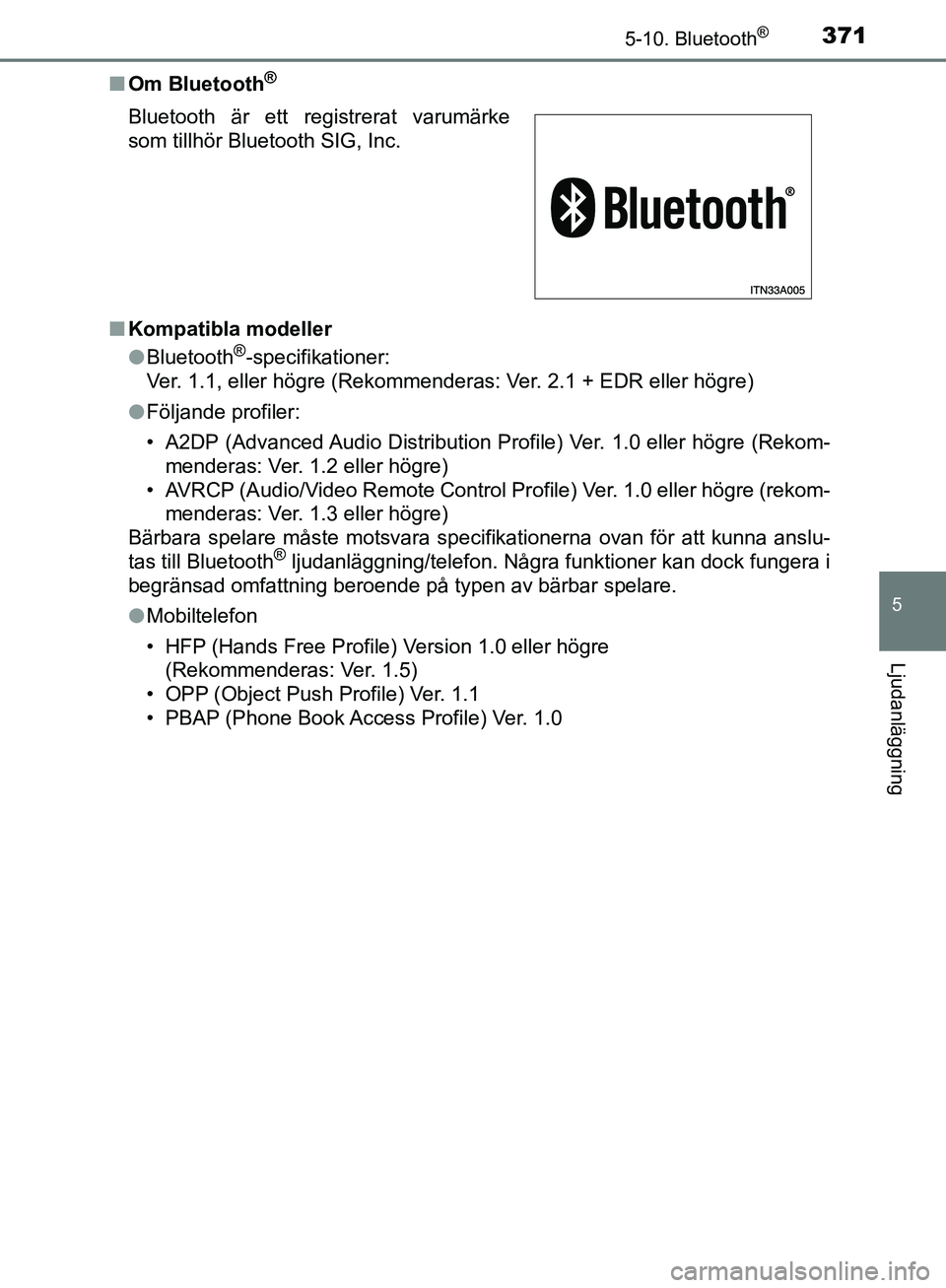 TOYOTA YARIS HATCHBACK 2019 Bruksanvisningar (in Swedish) 3715-10. Bluetooth®
5
Ljudanläggning
OM52A54SEn
Om Bluetooth
®
nKompatibla modeller
lBluetooth®-specifikationer:
Ver. 1.1, eller högre (Rekommender as: Ver. 2.1 + EDR eller högre)
l Följande pr TOYOTA YARIS HATCHBACK 2019 Bruksanvisningar (in Swedish) 3715-10. Bluetooth®
5
Ljudanläggning
OM52A54SEn
Om Bluetooth
®
nKompatibla modeller
lBluetooth®-specifikationer:
Ver. 1.1, eller högre (Rekommender as: Ver. 2.1 + EDR eller högre)
l Följande pr