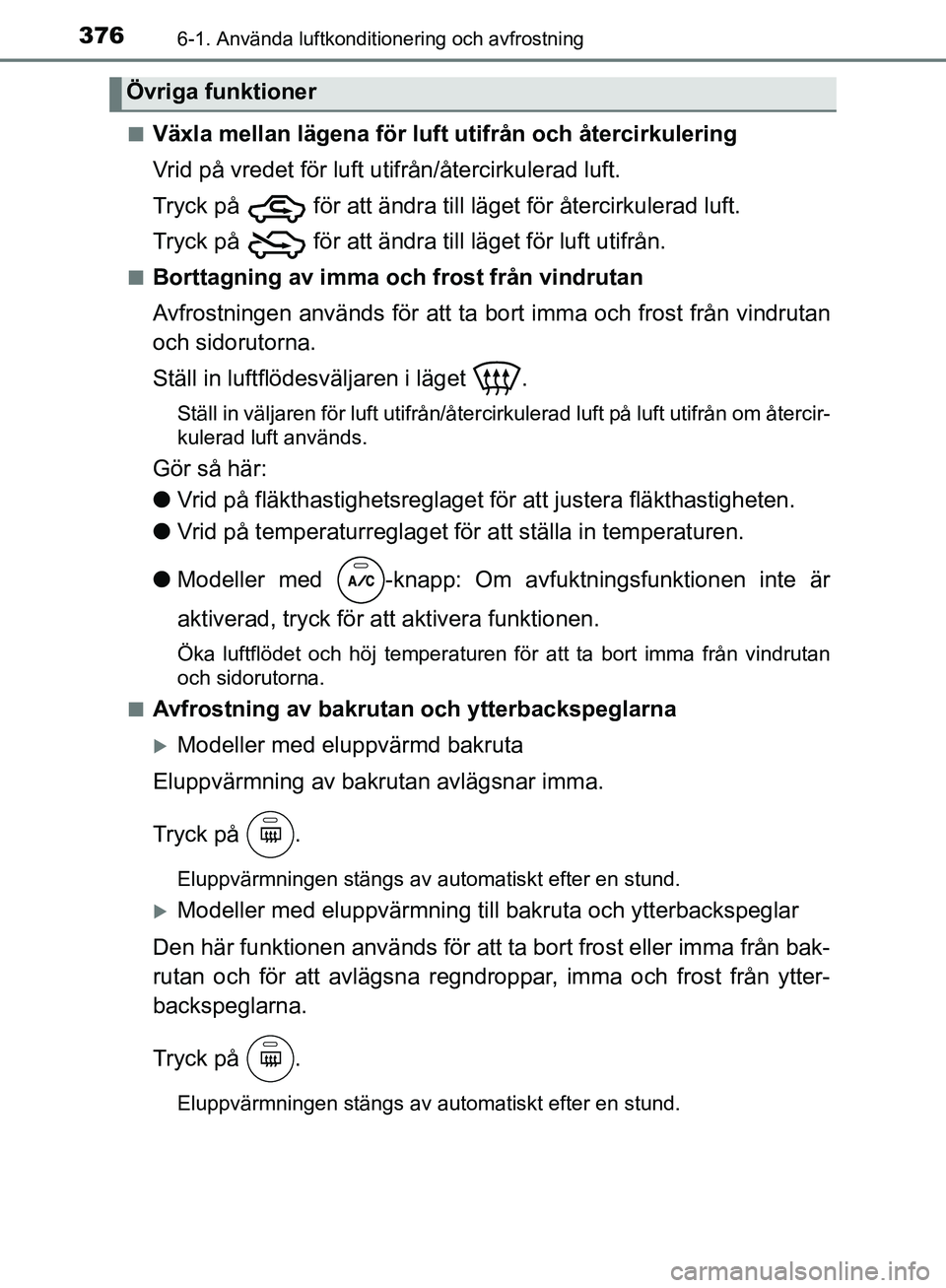 TOYOTA YARIS HATCHBACK 2019 Bruksanvisningar (in Swedish) 3766-1. Använda luftkonditionering och avfrostning
OM52A54SEn
Växla mellan lägena för luft utifrån och återcirkulering
Vrid på vredet för luft utifrån/återcirkulerad luft.
Tryck på för a TOYOTA YARIS HATCHBACK 2019 Bruksanvisningar (in Swedish) 3766-1. Använda luftkonditionering och avfrostning
OM52A54SEn
Växla mellan lägena för luft utifrån och återcirkulering
Vrid på vredet för luft utifrån/återcirkulerad luft.
Tryck på för a