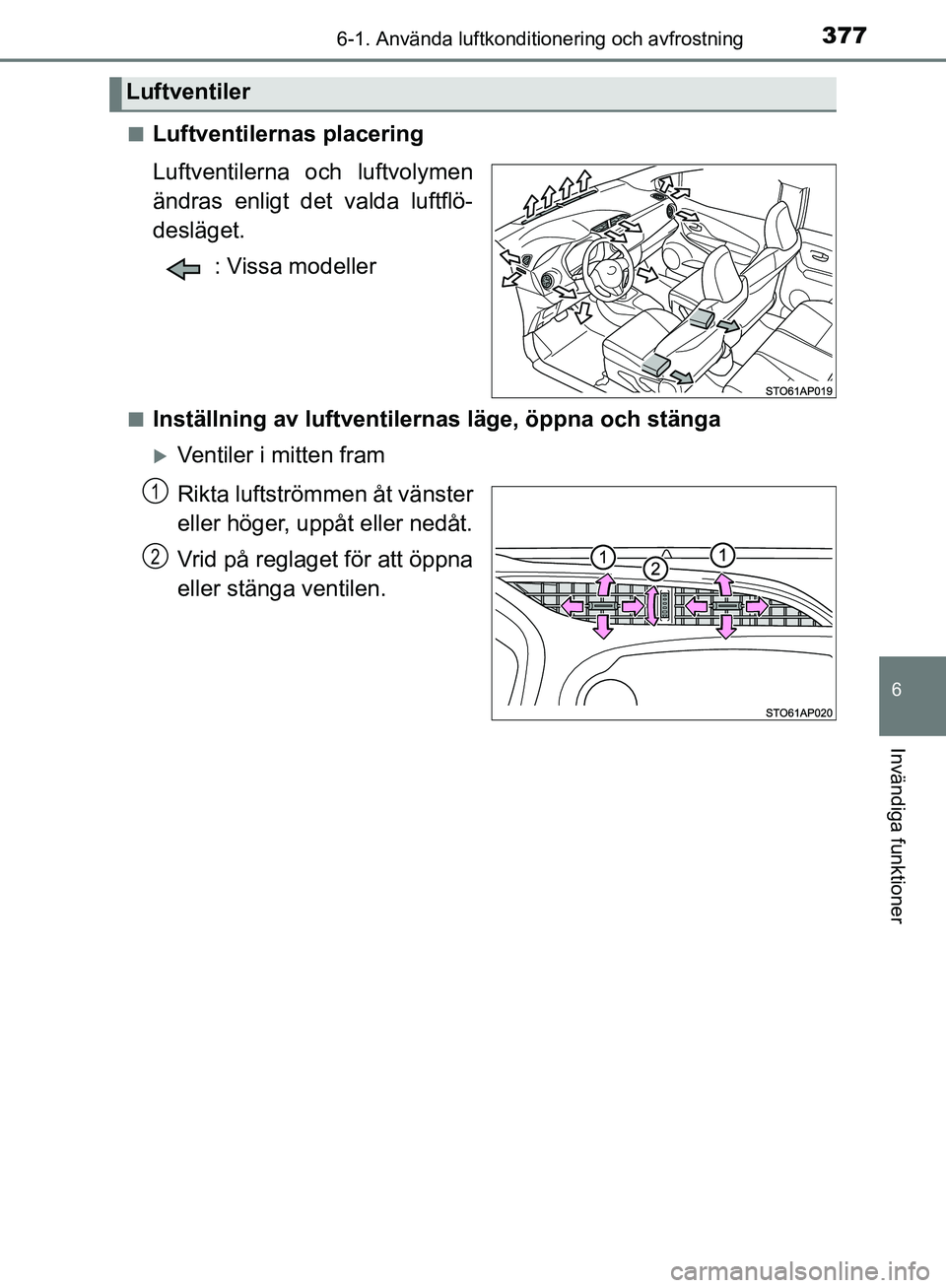 TOYOTA YARIS HATCHBACK 2019 Bruksanvisningar (in Swedish) 3776-1. Använda luftkonditionering och avfrostning
6
Invändiga funktioner
OM52A54SEn
Luftventilernas placering
Luftventilerna och luftvolymen
ändras enligt det valda luftflö-
desläget.
: Vissa mo TOYOTA YARIS HATCHBACK 2019 Bruksanvisningar (in Swedish) 3776-1. Använda luftkonditionering och avfrostning
6
Invändiga funktioner
OM52A54SEn
Luftventilernas placering
Luftventilerna och luftvolymen
ändras enligt det valda luftflö-
desläget.
: Vissa mo
