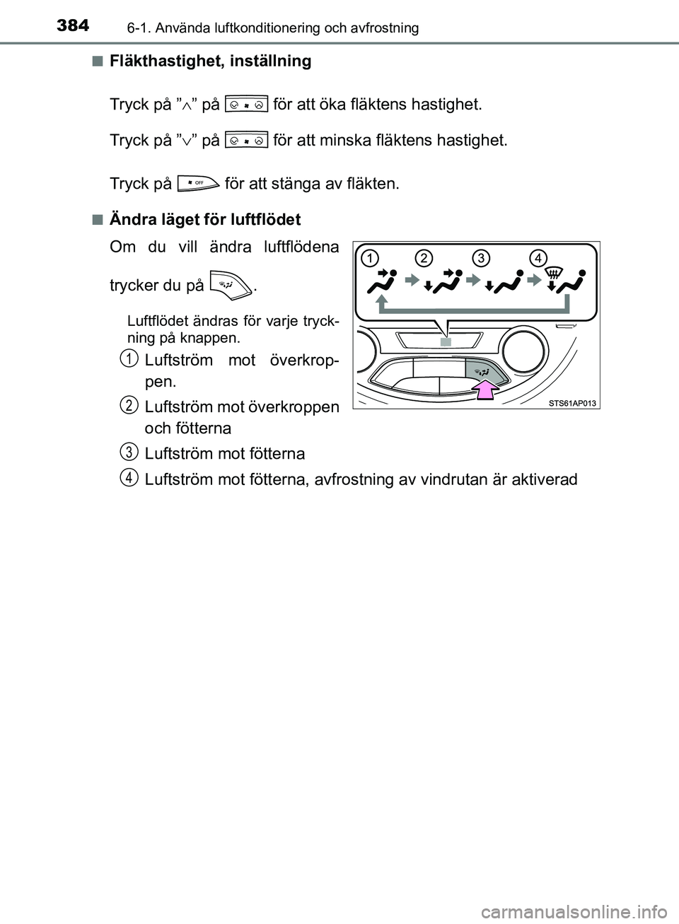 TOYOTA YARIS HATCHBACK 2019 Bruksanvisningar (in Swedish) 3846-1. Använda luftkonditionering och avfrostning
OM52A54SEn
Fläkthastighet, inställning
Tryck på ”
” på för att öka fläktens hastighet.
Tryck på ” ” på för att minska fl TOYOTA YARIS HATCHBACK 2019 Bruksanvisningar (in Swedish) 3846-1. Använda luftkonditionering och avfrostning
OM52A54SEn
Fläkthastighet, inställning
Tryck på ”
” på för att öka fläktens hastighet.
Tryck på ” ” på för att minska fl