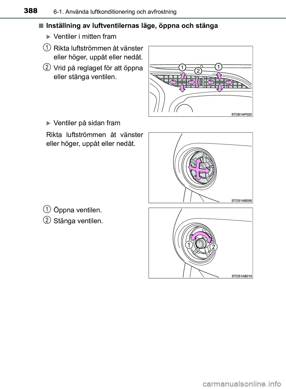 TOYOTA YARIS HATCHBACK 2019 Bruksanvisningar (in Swedish) 3886-1. Använda luftkonditionering och avfrostning
OM52A54SEn
Inställning av luftventilernas läge, öppna och stänga
Ventiler i mitten fram
Rikta luftströmmen åt vänster
eller höger, uppåt TOYOTA YARIS HATCHBACK 2019 Bruksanvisningar (in Swedish) 3886-1. Använda luftkonditionering och avfrostning
OM52A54SEn
Inställning av luftventilernas läge, öppna och stänga
Ventiler i mitten fram
Rikta luftströmmen åt vänster
eller höger, uppåt