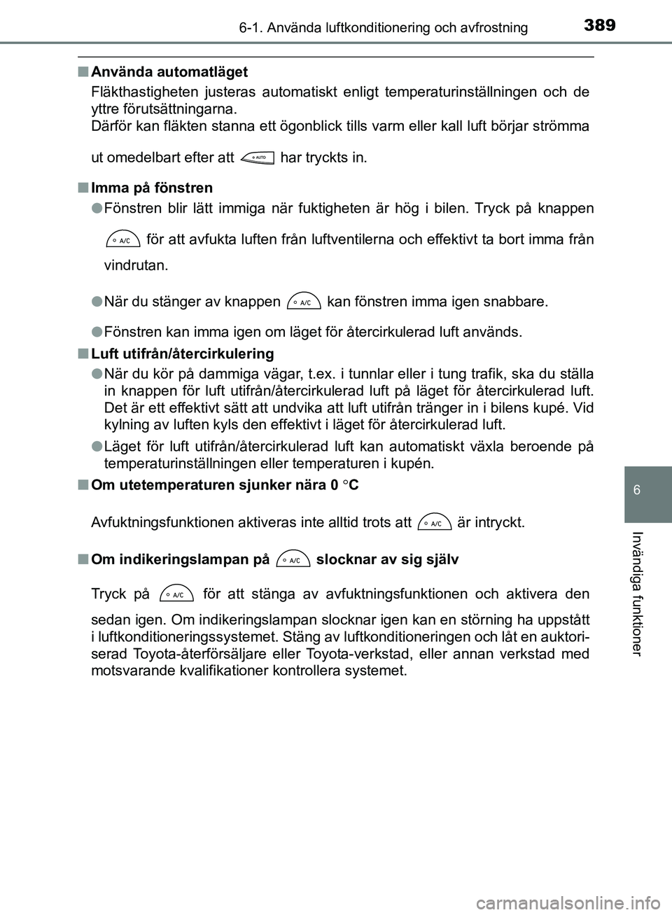 TOYOTA YARIS HATCHBACK 2019 Bruksanvisningar (in Swedish) 3896-1. Använda luftkonditionering och avfrostning
6
Invändiga funktioner
OM52A54SE
nAnvända automatläget
Fläkthastigheten justeras automatiskt enligt temperaturinställningen och de
yttre förut TOYOTA YARIS HATCHBACK 2019 Bruksanvisningar (in Swedish) 3896-1. Använda luftkonditionering och avfrostning
6
Invändiga funktioner
OM52A54SE
nAnvända automatläget
Fläkthastigheten justeras automatiskt enligt temperaturinställningen och de
yttre förut