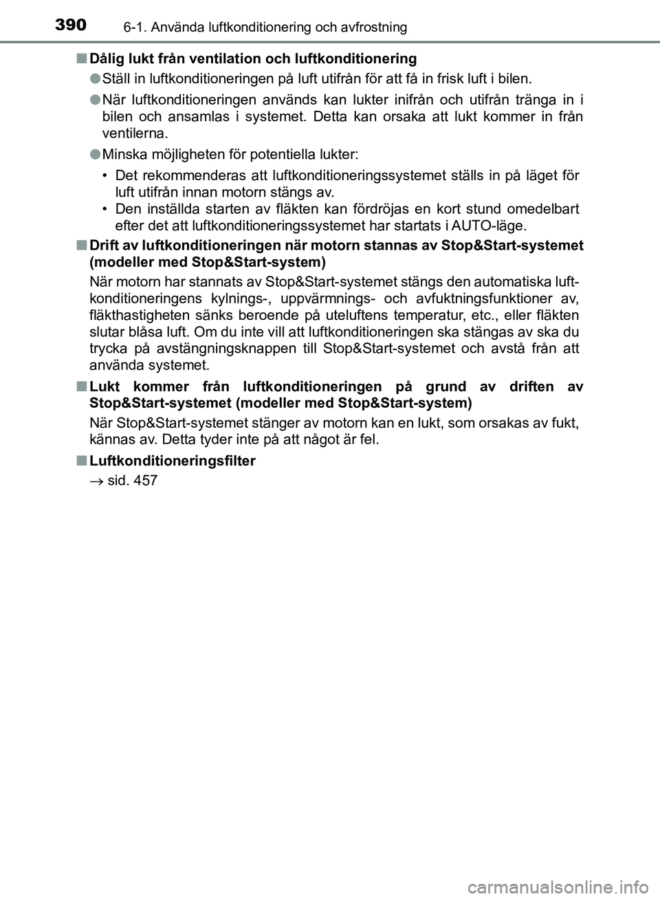 TOYOTA YARIS HATCHBACK 2019 Bruksanvisningar (in Swedish) 3906-1. Använda luftkonditionering och avfrostning
OM52A54SEn
Dålig lukt från ventilation och luftkonditionering
lStäll in luftkonditioneringen på luft utifrån för att få \
in frisk luft i bil TOYOTA YARIS HATCHBACK 2019 Bruksanvisningar (in Swedish) 3906-1. Använda luftkonditionering och avfrostning
OM52A54SEn
Dålig lukt från ventilation och luftkonditionering
lStäll in luftkonditioneringen på luft utifrån för att få \
in frisk luft i bil