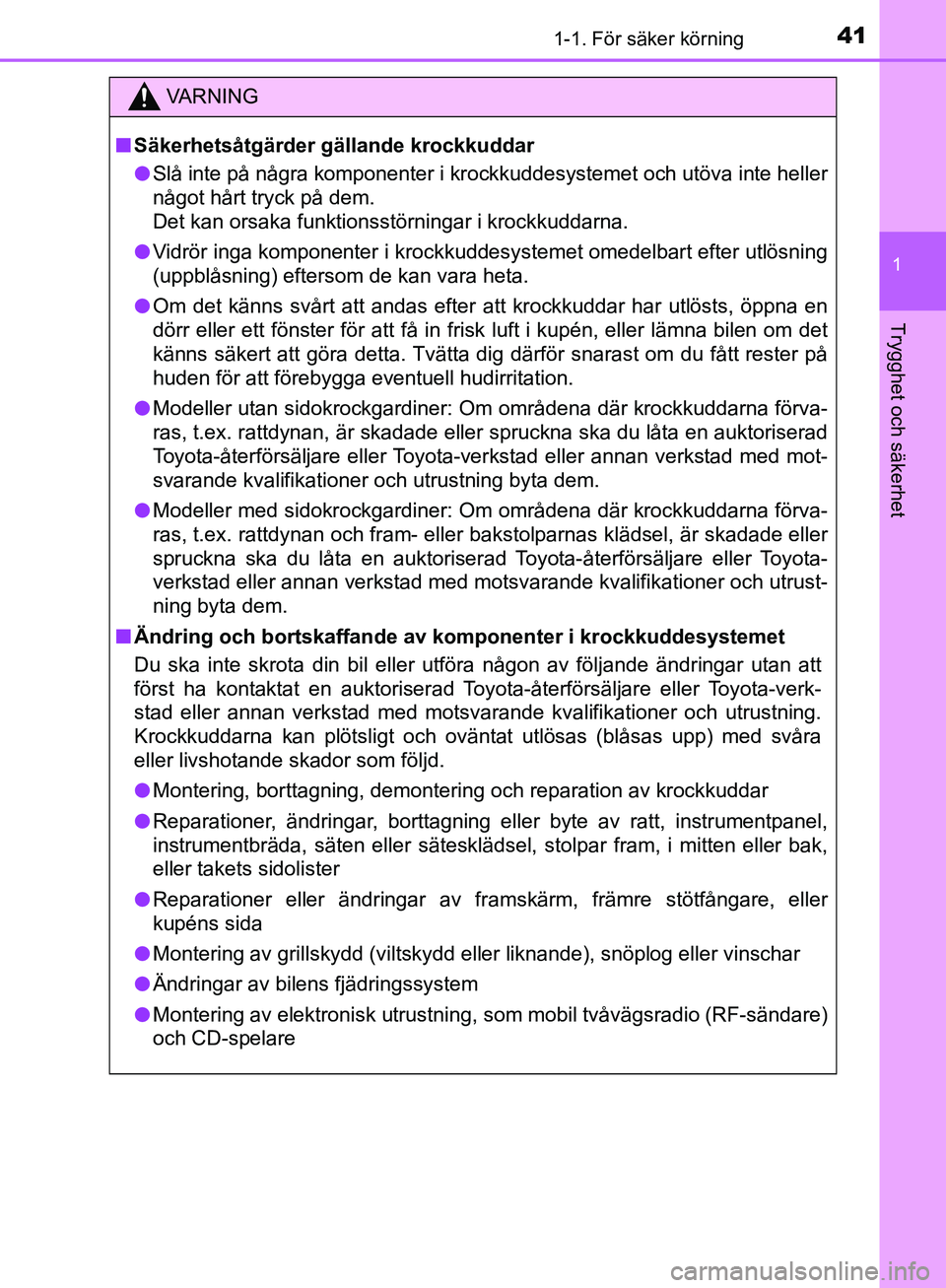TOYOTA YARIS HATCHBACK 2019 Bruksanvisningar (in Swedish) 411-1. För säker körning
1
Trygghet och säkerhet
OM52A54SE
VA R N I N G
nSäkerhetsåtgärder gällande krockkuddar
l Slå inte på några komponenter i krockkuddesystemet och utöva inte heller
n TOYOTA YARIS HATCHBACK 2019 Bruksanvisningar (in Swedish) 411-1. För säker körning
1
Trygghet och säkerhet
OM52A54SE
VA R N I N G
nSäkerhetsåtgärder gällande krockkuddar
l Slå inte på några komponenter i krockkuddesystemet och utöva inte heller
n