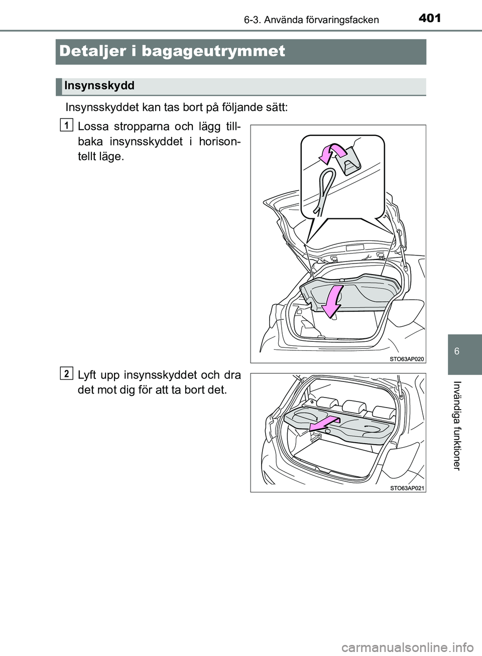 TOYOTA YARIS HATCHBACK 2019  Bruksanvisningar (in Swedish) 4016-3. Använda förvaringsfacken
6
Invändiga funktioner
OM52A54SE
Detaljer i bagageutrymmet
Insynsskyddet kan tas bort på följande sätt:Lossa stropparna  och lägg till-
baka insynsskyddet i hor