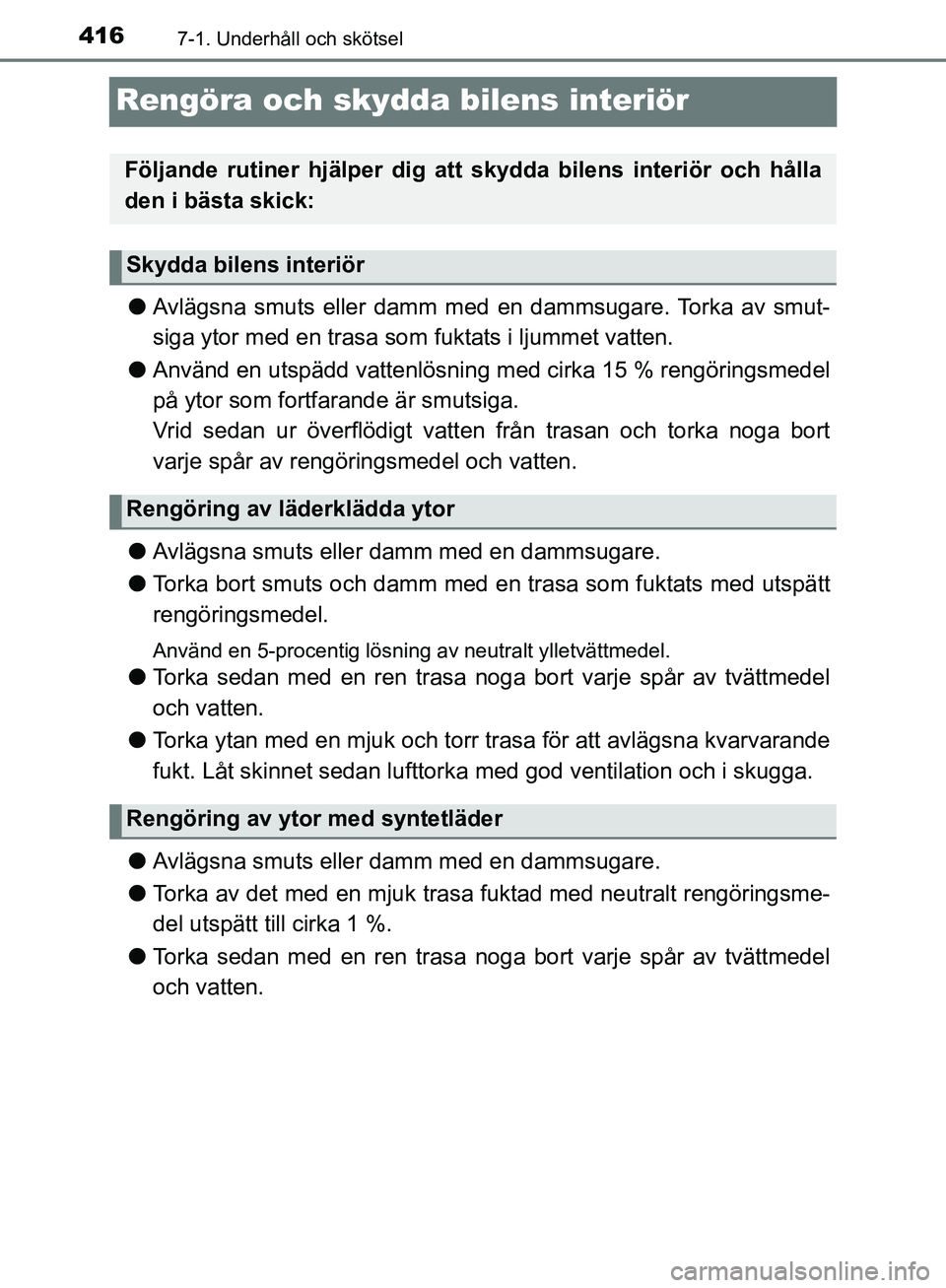 TOYOTA YARIS HATCHBACK 2019  Bruksanvisningar (in Swedish) 4167-1. Underhåll och skötsel
OM52A54SE
Rengöra och skydda bilens interiör
lAvlägsna smuts eller damm med en dammsugare. Torka av smut-
siga ytor med en trasa som fuktats i ljummet vatten.
l Anv