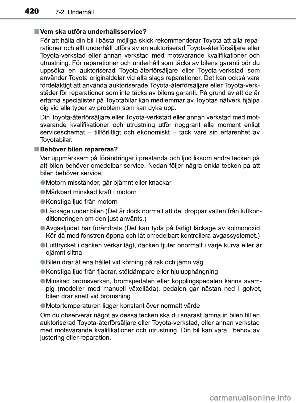 TOYOTA YARIS HATCHBACK 2019  Bruksanvisningar (in Swedish) 4207-2. Underhåll
OM52A54SE
nVem ska utföra underhållsservice?
För att hålla din bil i bästa möjliga skick rekommenderar Toyota att alla repa-
rationer och allt underhåll utförs av en auktori