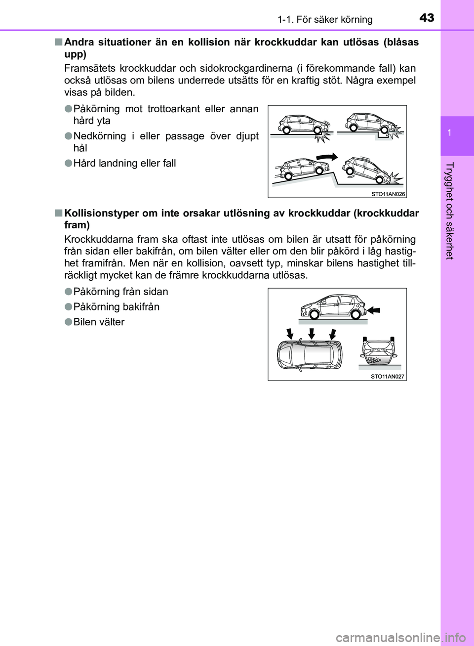 TOYOTA YARIS HATCHBACK 2019 Bruksanvisningar (in Swedish) 431-1. För säker körning
1
Trygghet och säkerhet
OM52A54SEn
Andra situationer än en kollisio n när krockkuddar kan utlösas (blåsas
upp)
Framsätets krockkuddar och sidokrockgardinerna (i före TOYOTA YARIS HATCHBACK 2019 Bruksanvisningar (in Swedish) 431-1. För säker körning
1
Trygghet och säkerhet
OM52A54SEn
Andra situationer än en kollisio n när krockkuddar kan utlösas (blåsas
upp)
Framsätets krockkuddar och sidokrockgardinerna (i före