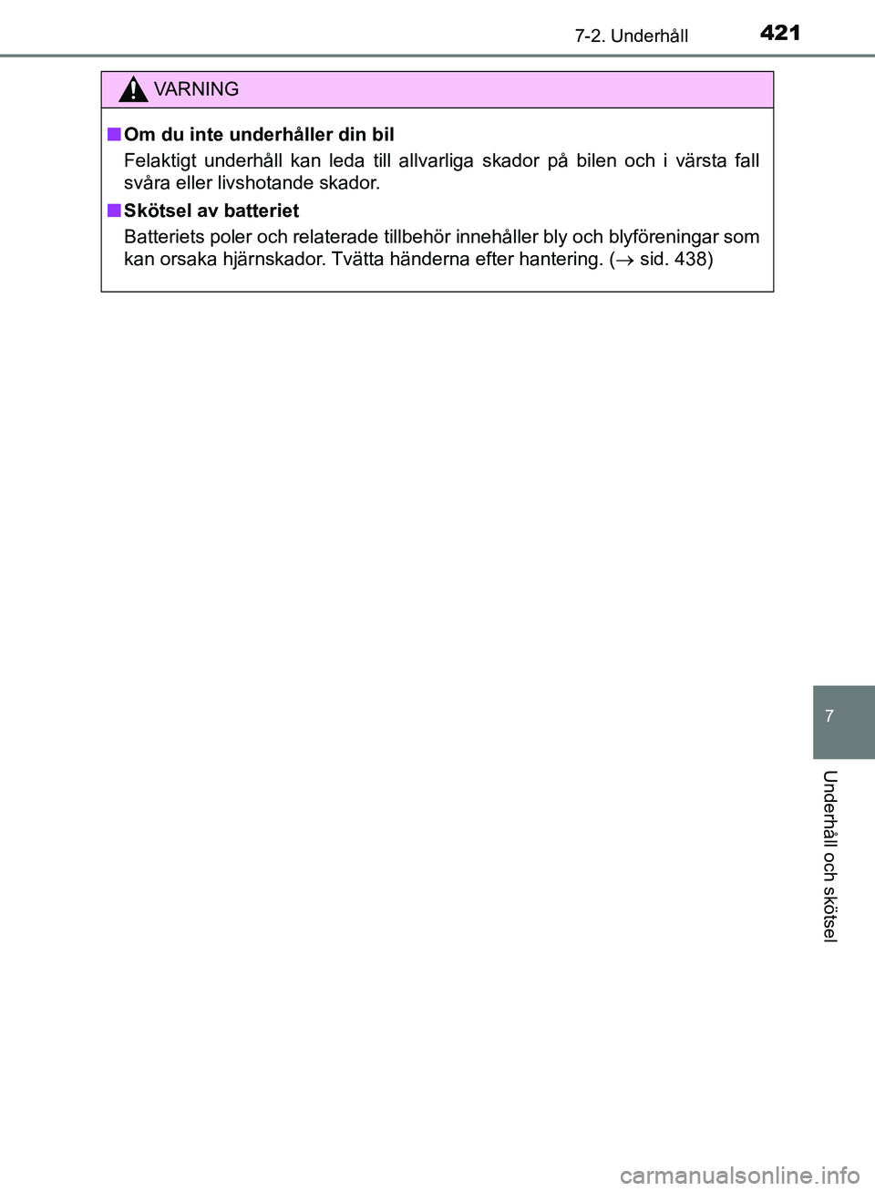 TOYOTA YARIS HATCHBACK 2019  Bruksanvisningar (in Swedish) 4217-2. Underhåll
7
Underhåll och skötsel
OM52A54SE
VA R N I N G
nOm du inte underhåller din bil
Felaktigt underhåll kan leda till allvarliga skador på bilen och i värsta fall
svåra eller livs