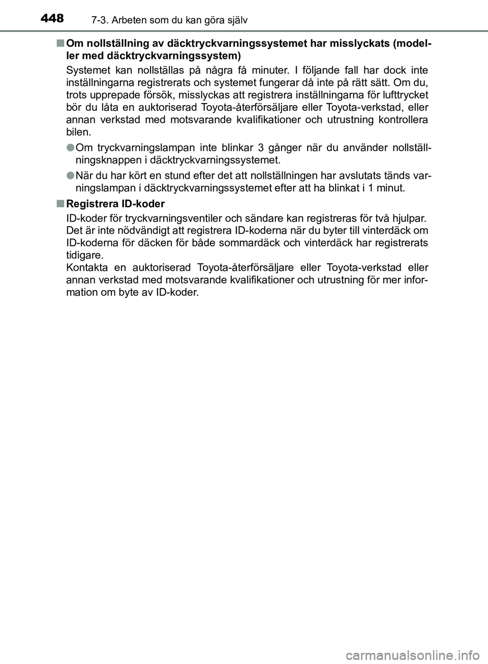 TOYOTA YARIS HATCHBACK 2019 Bruksanvisningar (in Swedish) 4487-3. Arbeten som du kan göra själv
OM52A54SEn
Om nollställning av däcktryckvarningssystemet har misslyckats (model-
ler med däcktryckvarningssystem)
Systemet kan nollställas på några få mi TOYOTA YARIS HATCHBACK 2019 Bruksanvisningar (in Swedish) 4487-3. Arbeten som du kan göra själv
OM52A54SEn
Om nollställning av däcktryckvarningssystemet har misslyckats (model-
ler med däcktryckvarningssystem)
Systemet kan nollställas på några få mi