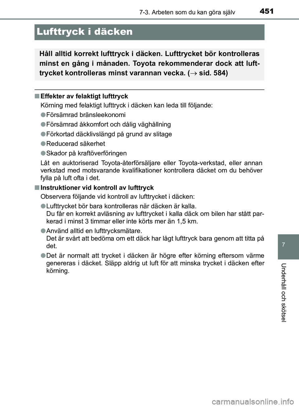TOYOTA YARIS HATCHBACK 2019  Bruksanvisningar (in Swedish) 4517-3. Arbeten som du kan göra själv
7
Underhåll och skötsel
OM52A54SE
Lufttryck i däcken
nEffekter av felaktigt lufttryck
Körning med felaktigt lufttryck i däcken kan leda till följande\
:
l