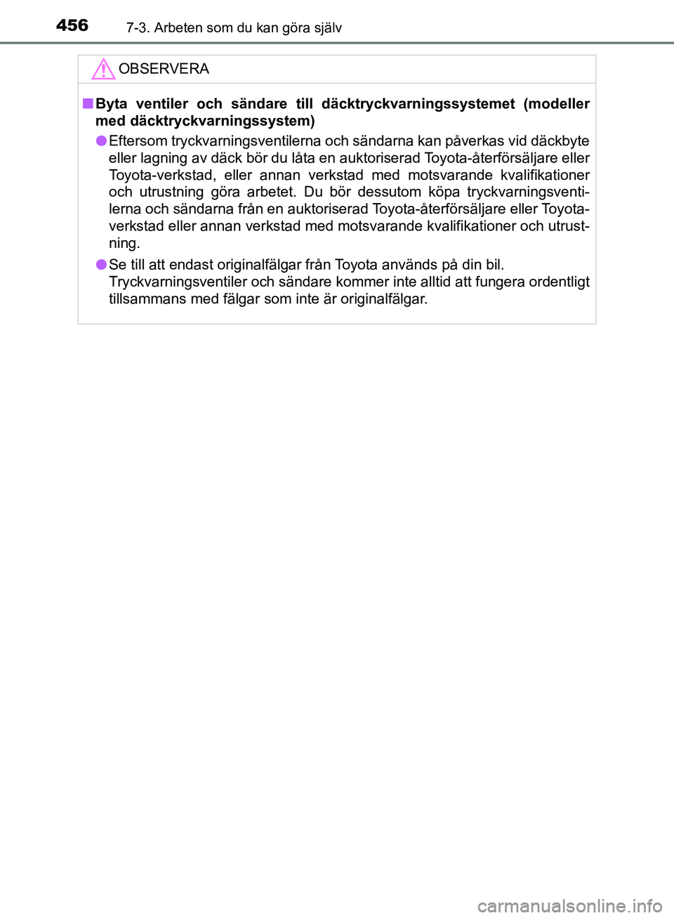 TOYOTA YARIS HATCHBACK 2019  Bruksanvisningar (in Swedish) 4567-3. Arbeten som du kan göra själv
OM52A54SE
OBSERVERA
nByta ventiler och sändare till  däcktryckvarningssystemet (modeller
med däcktryckvarningssystem)
l Eftersom tryckvarningsventilerna och 